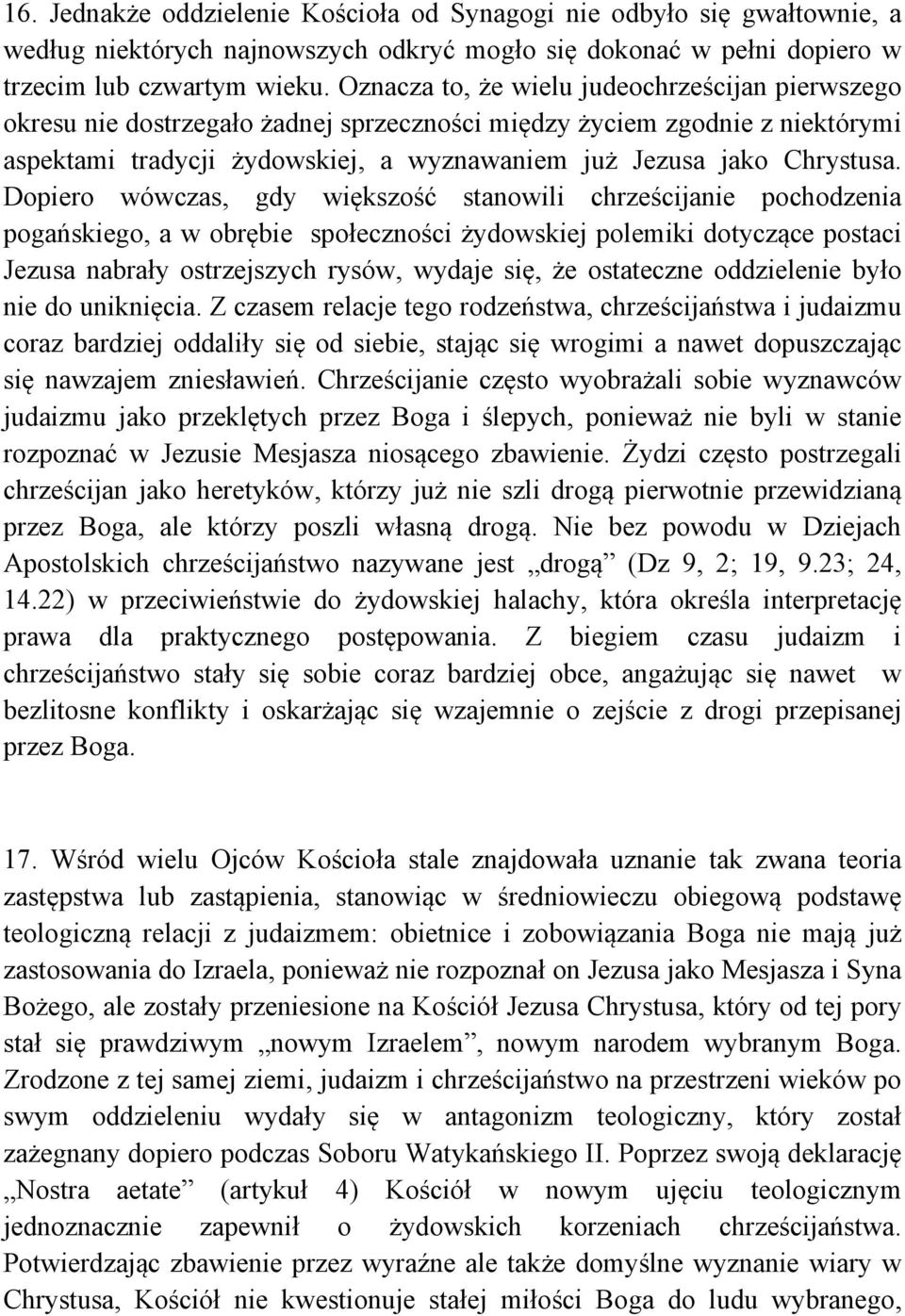 Dopiero wówczas, gdy większość stanowili chrześcijanie pochodzenia pogańskiego, a w obrębie społeczności żydowskiej polemiki dotyczące postaci Jezusa nabrały ostrzejszych rysów, wydaje się, że