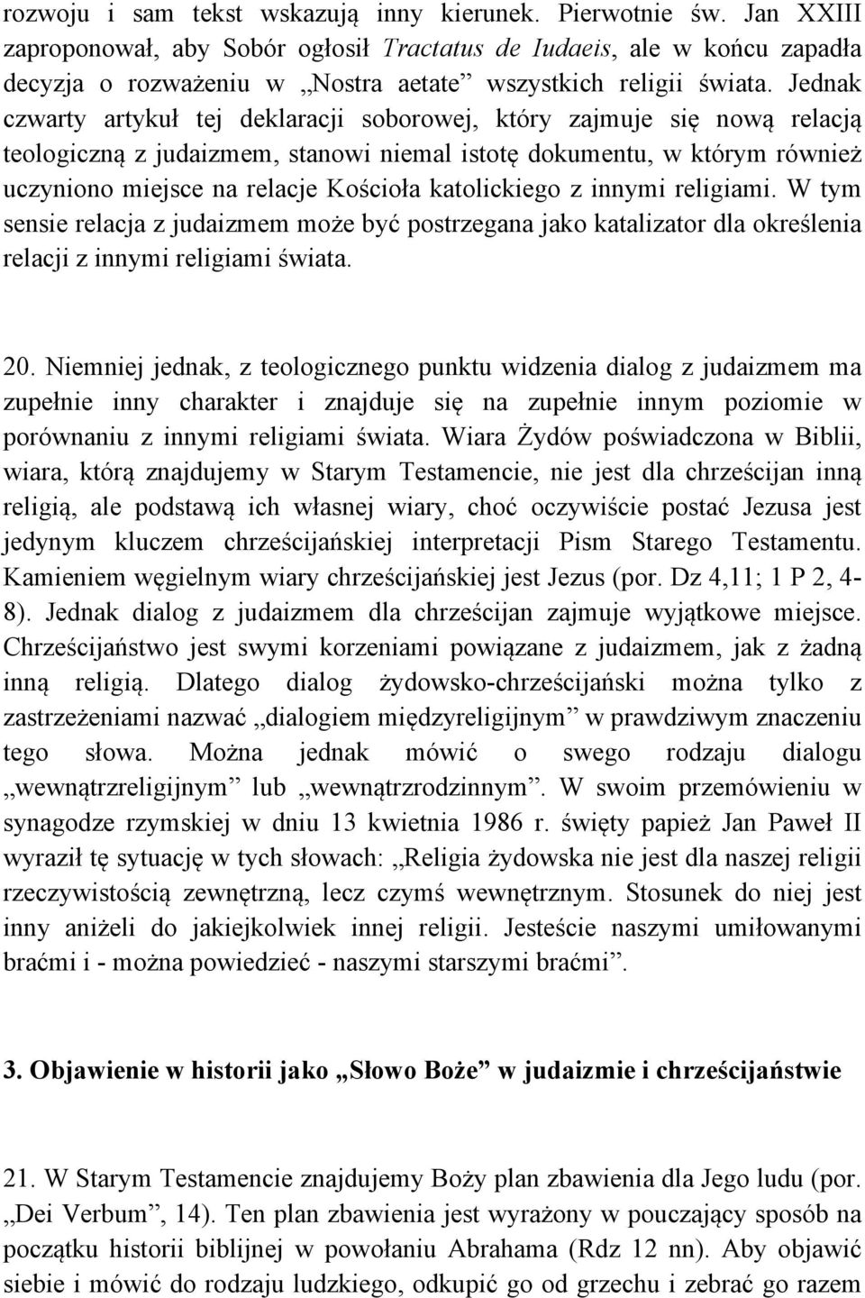 Jednak czwarty artykuł tej deklaracji soborowej, który zajmuje się nową relacją teologiczną z judaizmem, stanowi niemal istotę dokumentu, w którym również uczyniono miejsce na relacje Kościoła