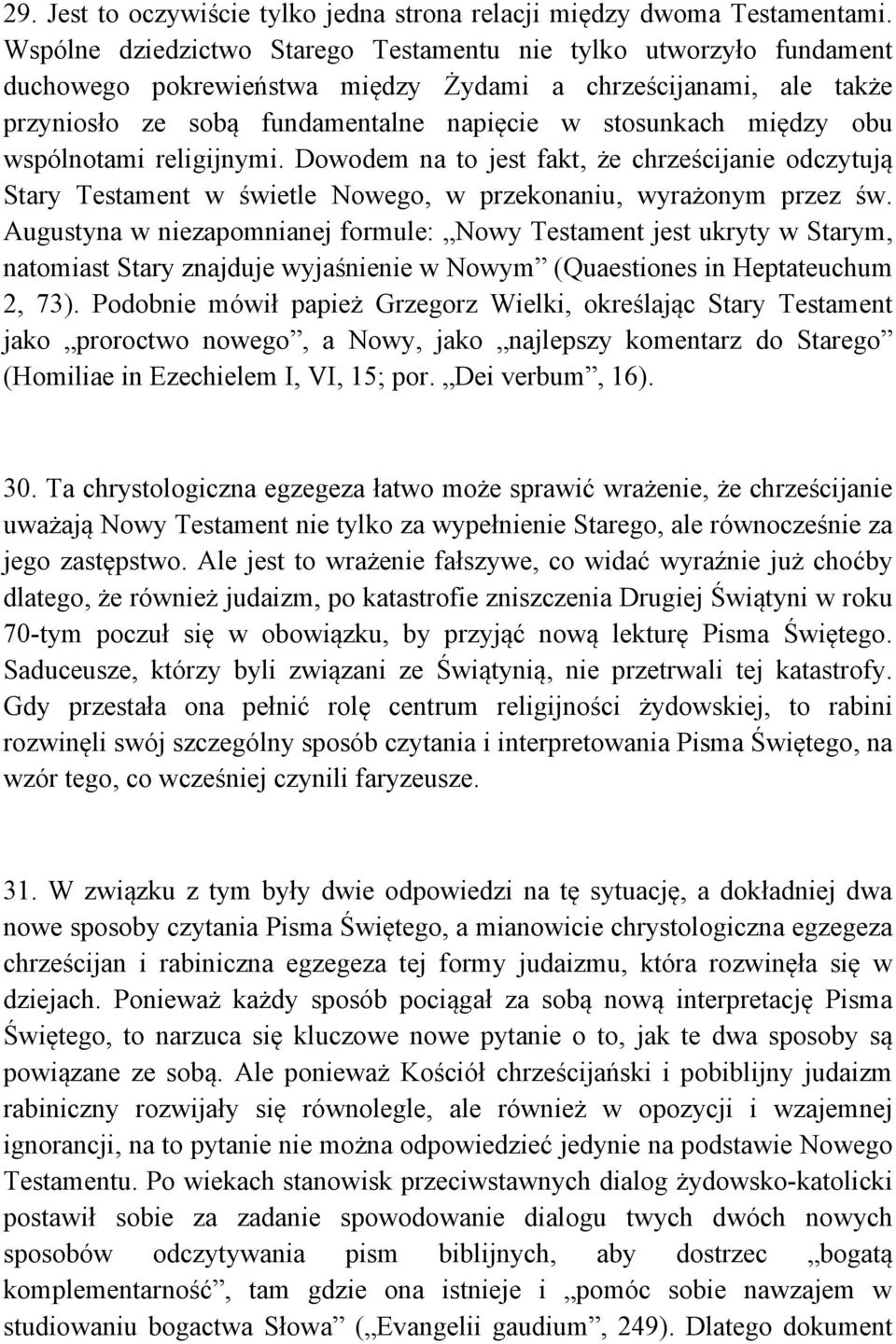 obu wspólnotami religijnymi. Dowodem na to jest fakt, że chrześcijanie odczytują Stary Testament w świetle Nowego, w przekonaniu, wyrażonym przez św.