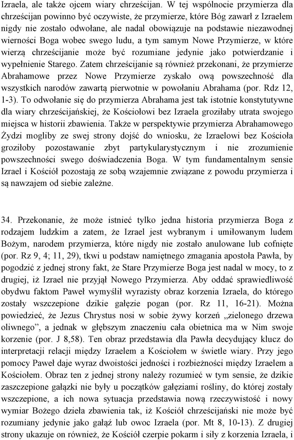wobec swego ludu, a tym samym Nowe Przymierze, w które wierzą chrześcijanie może być rozumiane jedynie jako potwierdzanie i wypełnienie Starego.