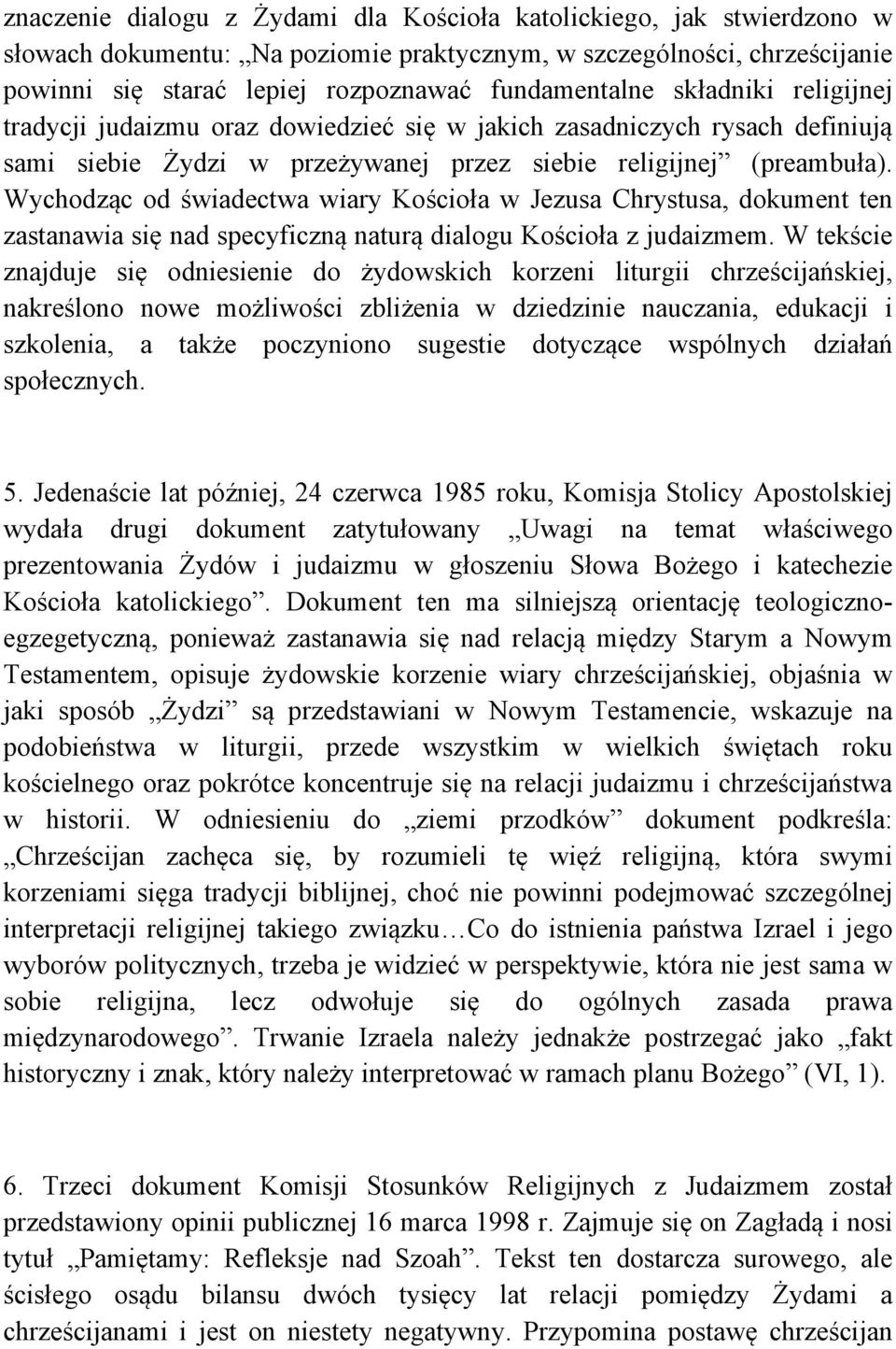 Wychodząc od świadectwa wiary Kościoła w Jezusa Chrystusa, dokument ten zastanawia się nad specyficzną naturą dialogu Kościoła z judaizmem.