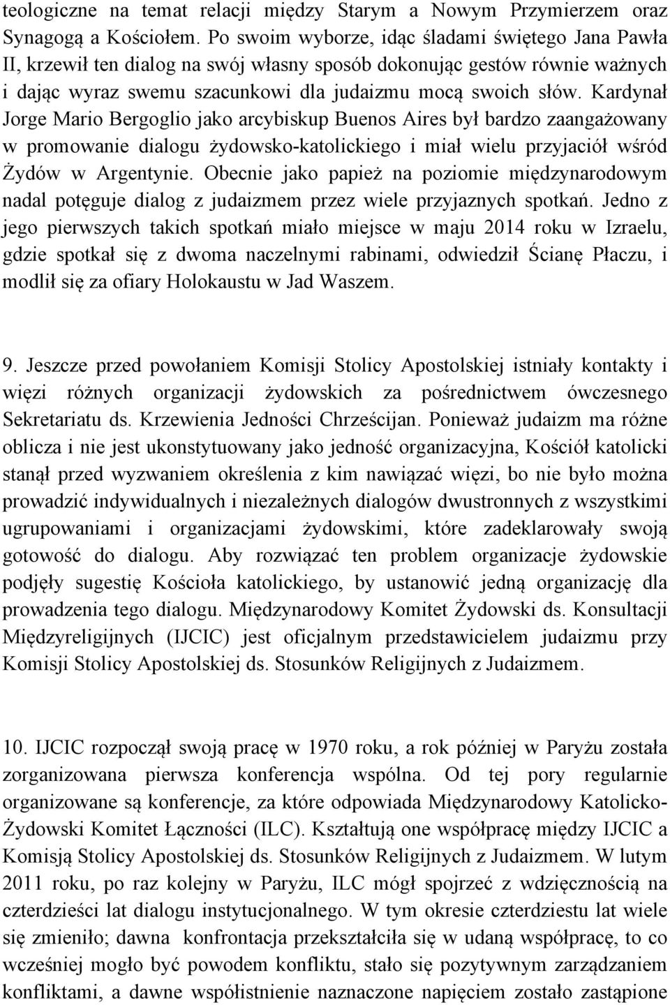 Kardynał Jorge Mario Bergoglio jako arcybiskup Buenos Aires był bardzo zaangażowany w promowanie dialogu żydowsko-katolickiego i miał wielu przyjaciół wśród Żydów w Argentynie.