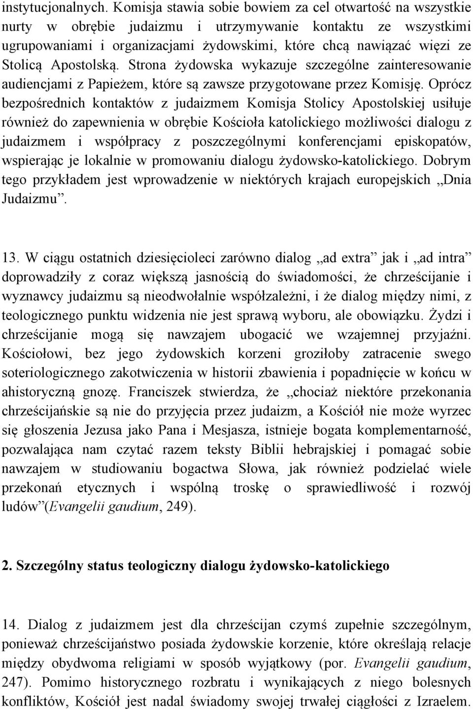 Apostolską. Strona żydowska wykazuje szczególne zainteresowanie audiencjami z Papieżem, które są zawsze przygotowane przez Komisję.