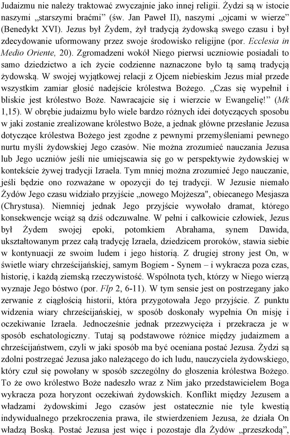 Zgromadzeni wokół Niego pierwsi uczniowie posiadali to samo dziedzictwo a ich życie codzienne naznaczone było tą samą tradycją żydowską.