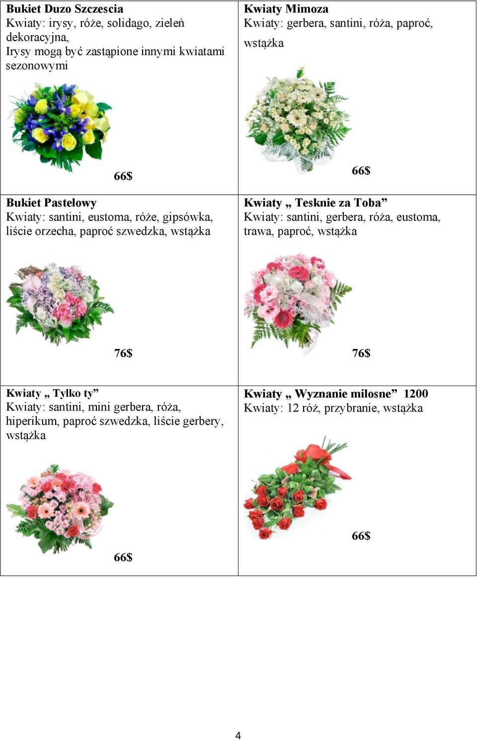 szwedzka, wstążka Kwiaty Tesknie za Toba Kwiaty: santini, gerbera, róża, eustoma, trawa, paproć, wstążka 76$ 76$ Kwiaty Tylko ty Kwiaty: