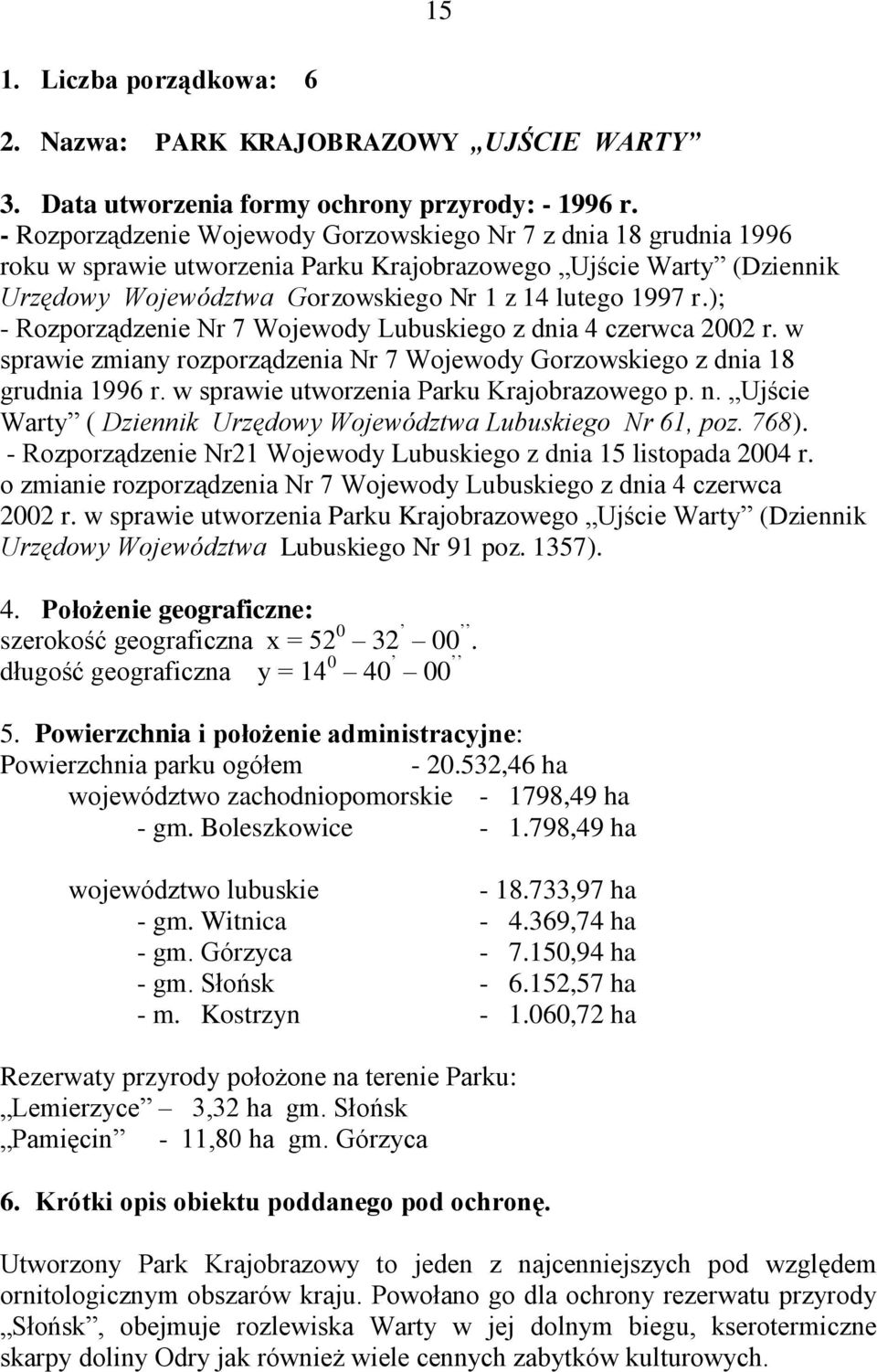 ); - Rozporządzenie Nr 7 Wojewody Lubuskiego z dnia 4 czerwca 2002 r. w sprawie zmiany rozporządzenia Nr 7 Wojewody Gorzowskiego z dnia 18 grudnia 1996 r. w sprawie utworzenia Parku Krajobrazowego p.