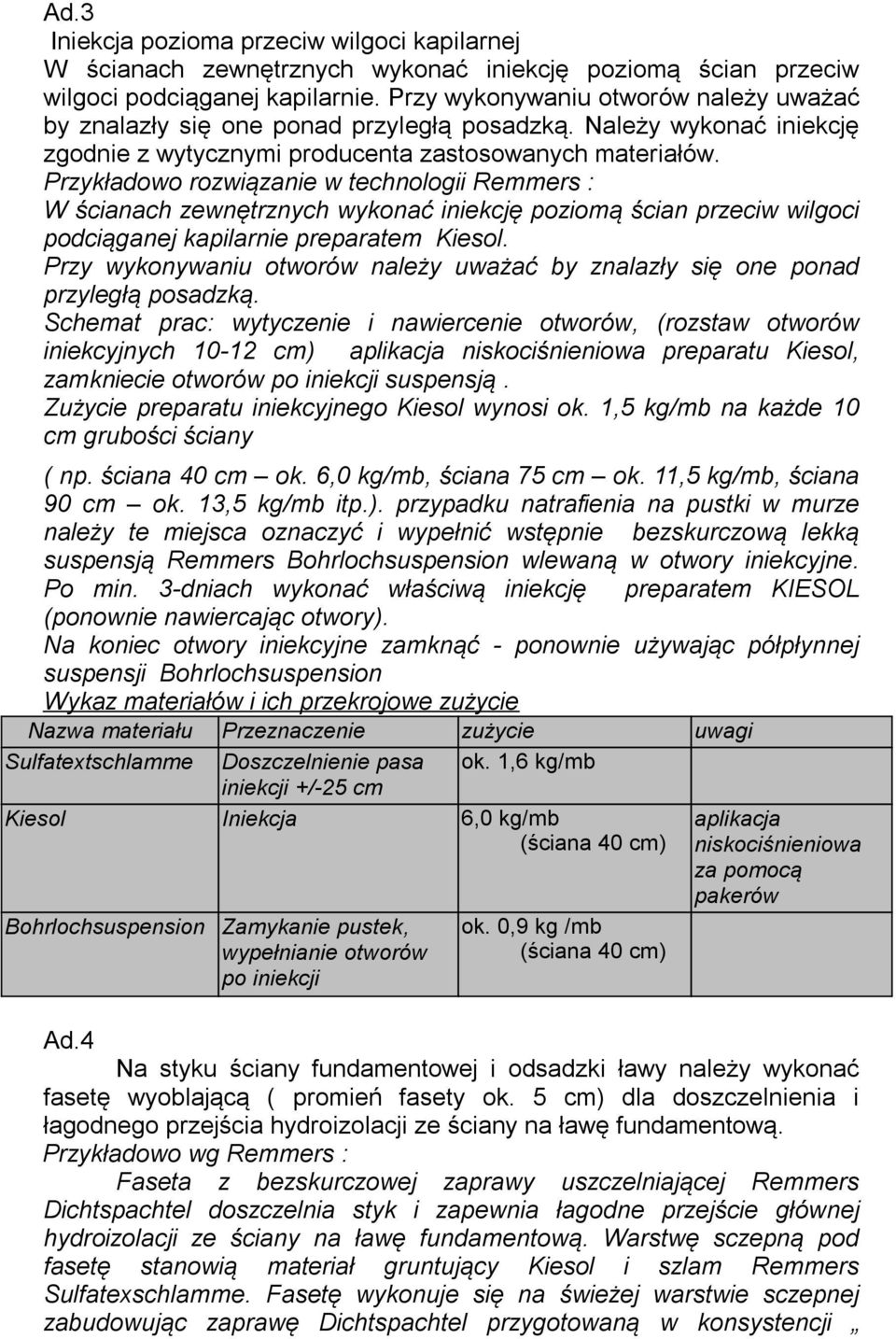 Przykładowo rozwiązanie w technologii Remmers : W ścianach zewnętrznych wykonać iniekcję poziomą ścian przeciw wilgoci podciąganej kapilarnie preparatem Kiesol.