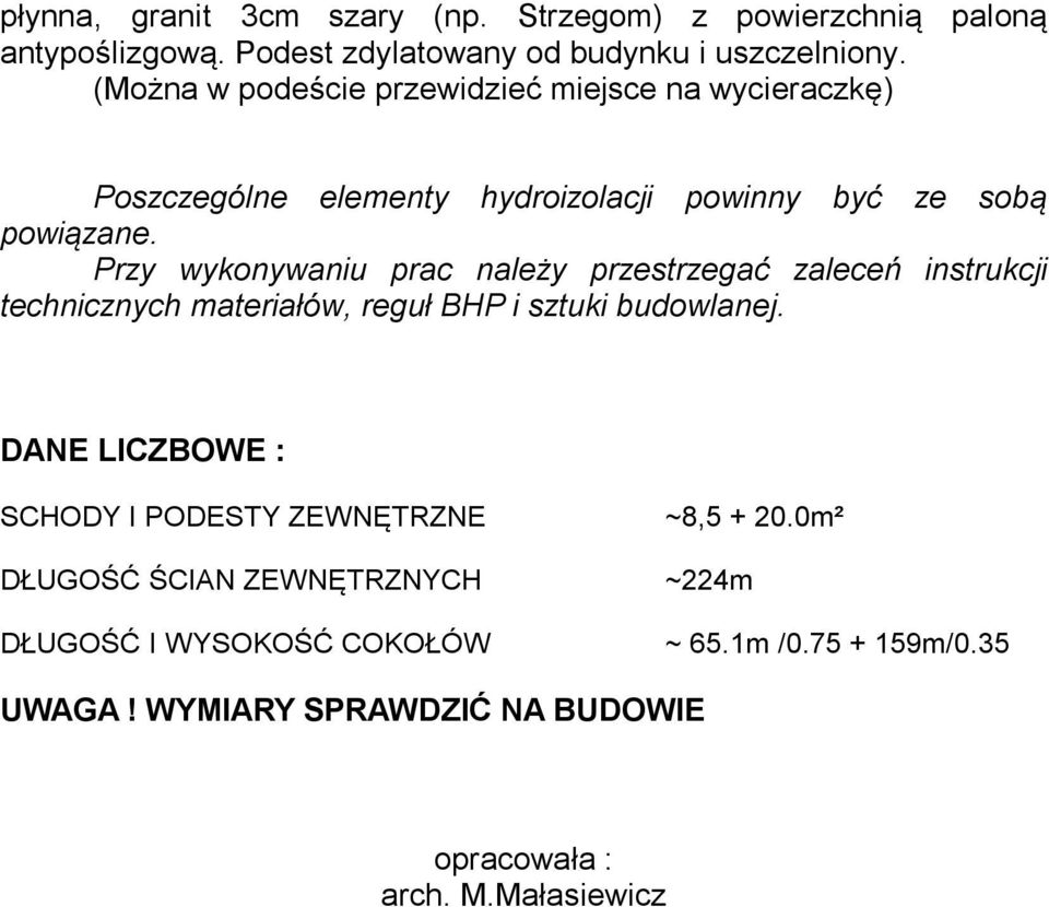 Przy wykonywaniu prac należy przestrzegać zaleceń instrukcji technicznych materiałów, reguł BHP i sztuki budowlanej.