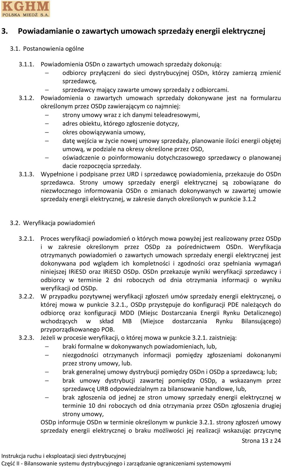 1. Powiadomienia OSDn o zawartych umowach sprzedaży dokonują: odbiorcy przyłączeni do sieci dystrybucyjnej OSDn, którzy zamierzą zmienić sprzedawcę, sprzedawcy mający zawarte umowy sprzedaży z