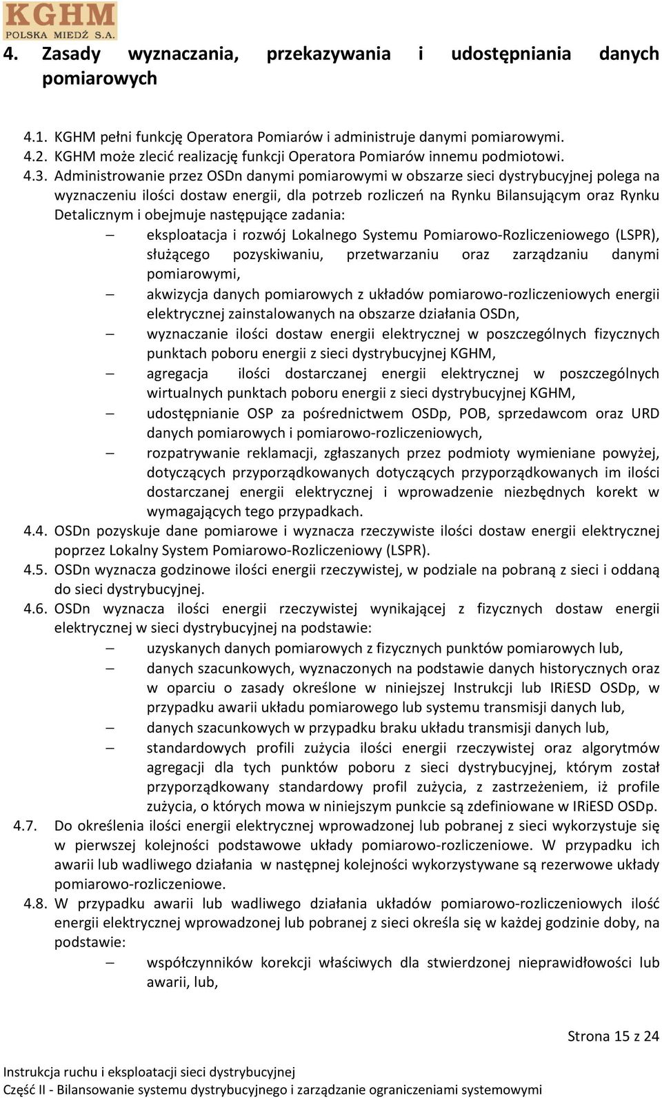 Administrowanie przez OSDn danymi pomiarowymi w obszarze sieci dystrybucyjnej polega na wyznaczeniu ilości dostaw energii, dla potrzeb rozliczeń na Rynku Bilansującym oraz Rynku Detalicznym i