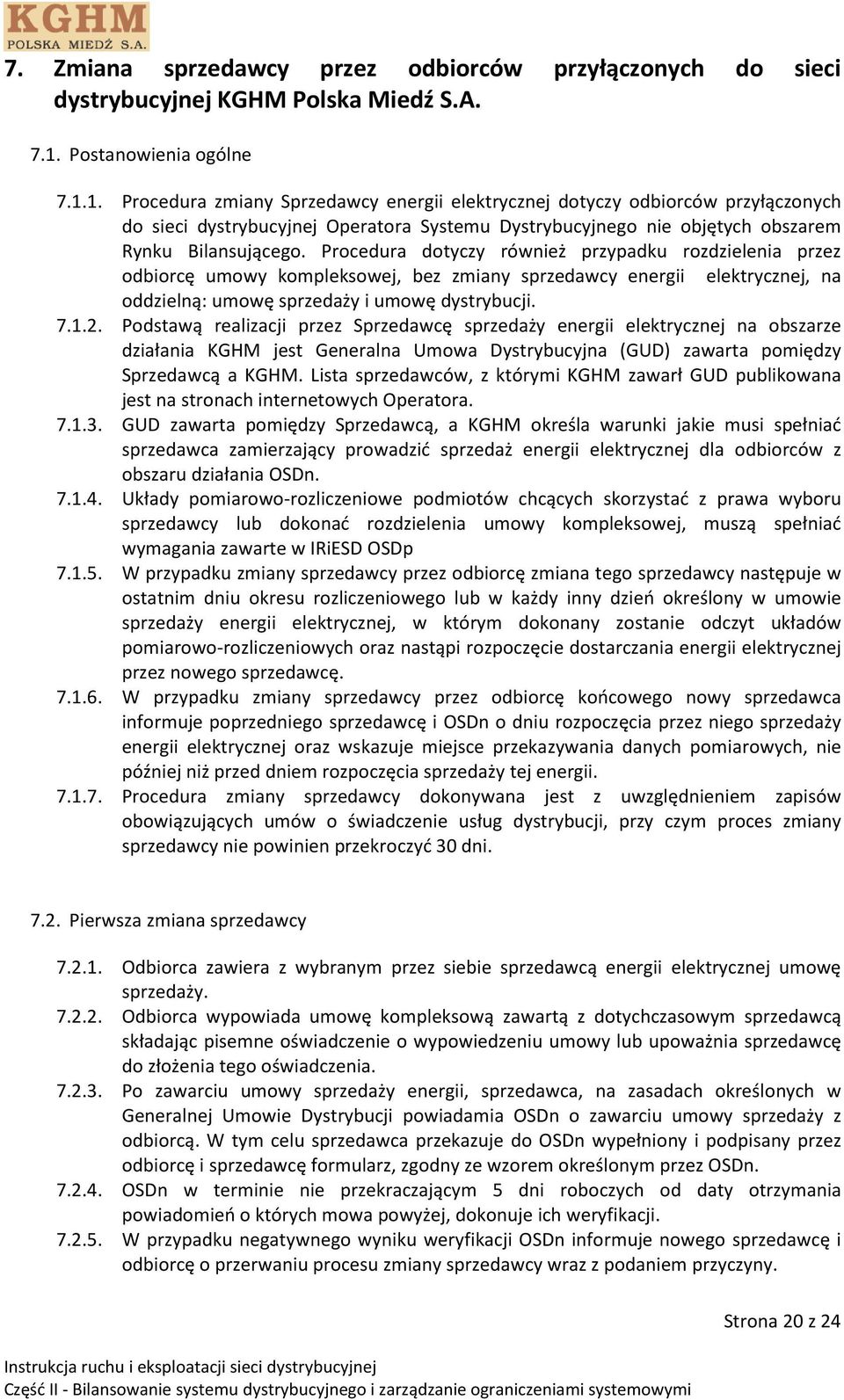 1. Procedura zmiany Sprzedawcy energii elektrycznej dotyczy odbiorców przyłączonych do sieci dystrybucyjnej Operatora Systemu Dystrybucyjnego nie objętych obszarem Rynku Bilansującego.