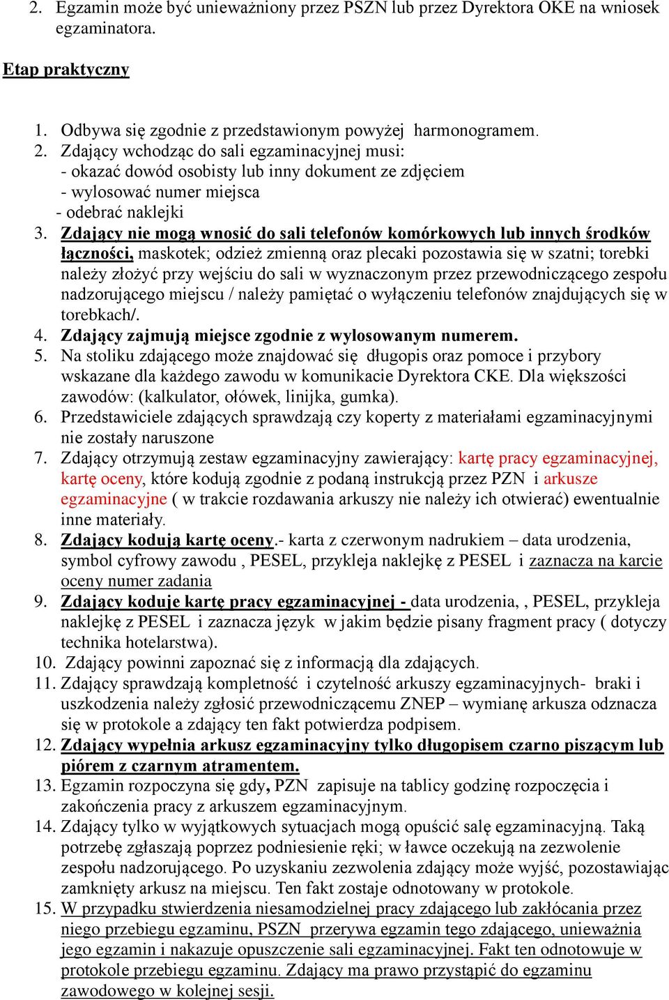 Zdający nie mogą wnosić do sali telefonów komórkowych lub innych środków łączności, maskotek; odzież zmienną oraz plecaki pozostawia się w szatni; torebki należy złożyć przy wejściu do sali w