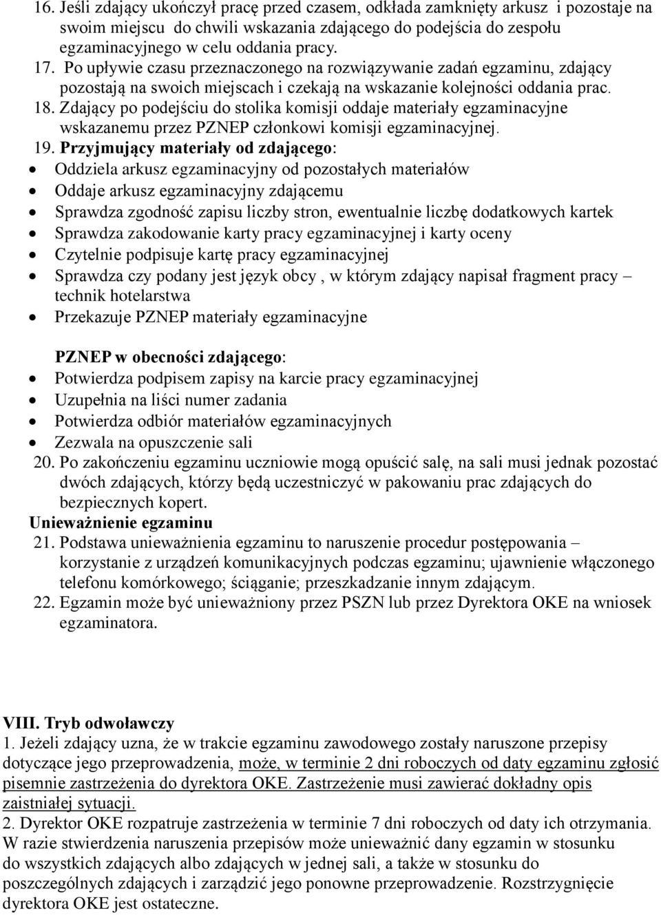 Zdający po podejściu do stolika komisji oddaje materiały egzaminacyjne wskazanemu przez PZNEP członkowi komisji egzaminacyjnej. 19.