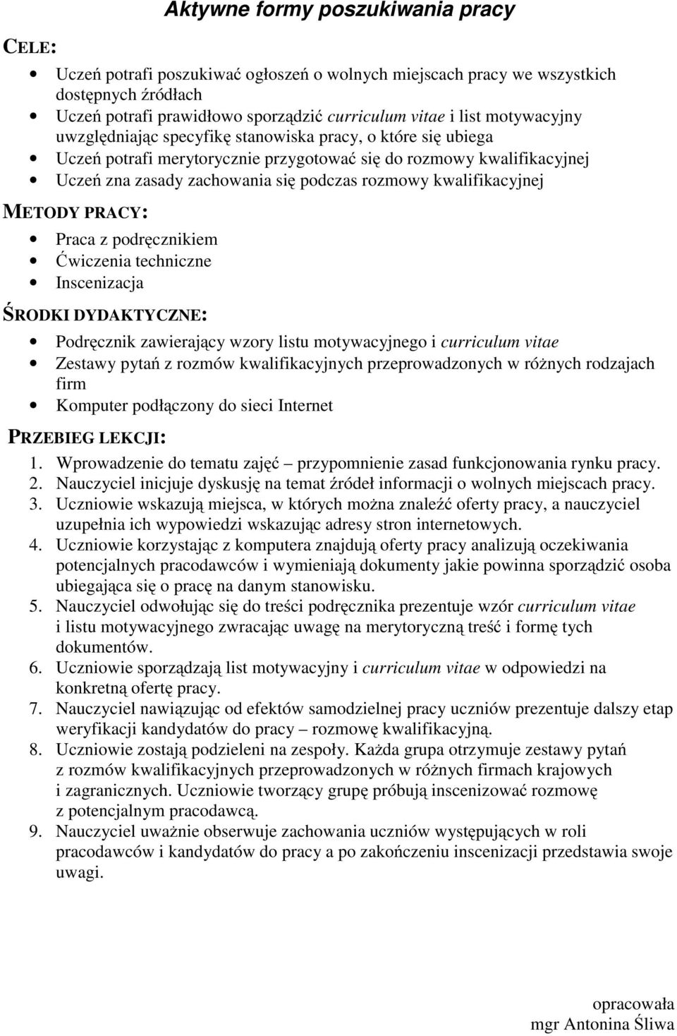METODY PRACY: Praca z podręcznikiem Ćwiczenia techniczne Inscenizacja Podręcznik zawierający wzory listu motywacyjnego i curriculum vitae Zestawy pytań z rozmów kwalifikacyjnych przeprowadzonych w