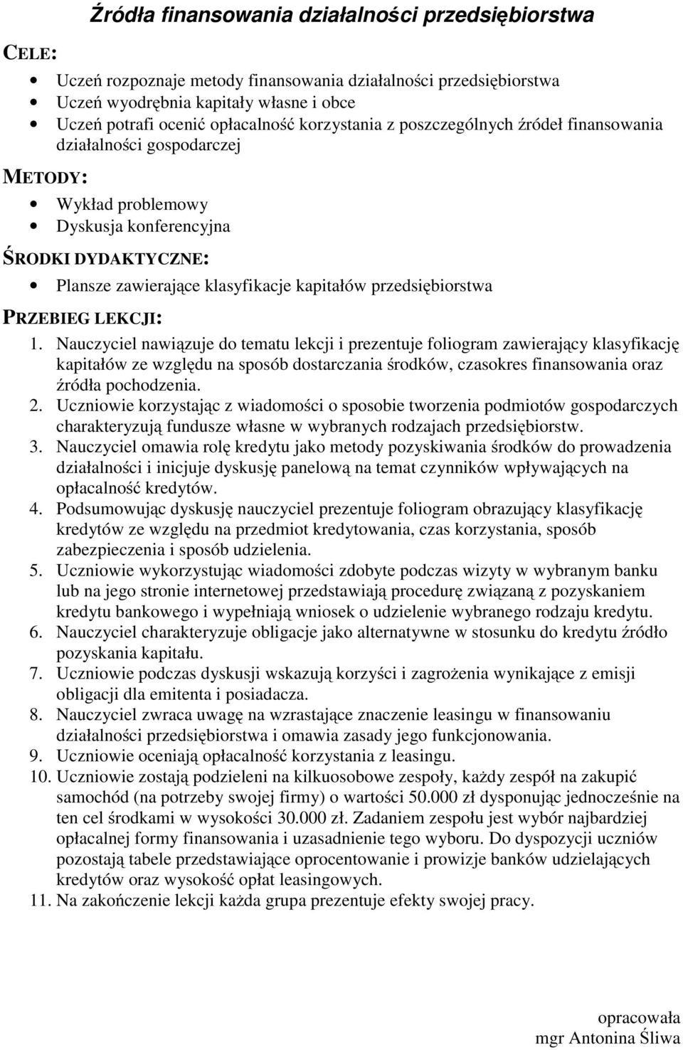 Nauczyciel nawiązuje do tematu lekcji i prezentuje foliogram zawierający klasyfikację kapitałów ze względu na sposób dostarczania środków, czasokres finansowania oraz źródła pochodzenia. 2.