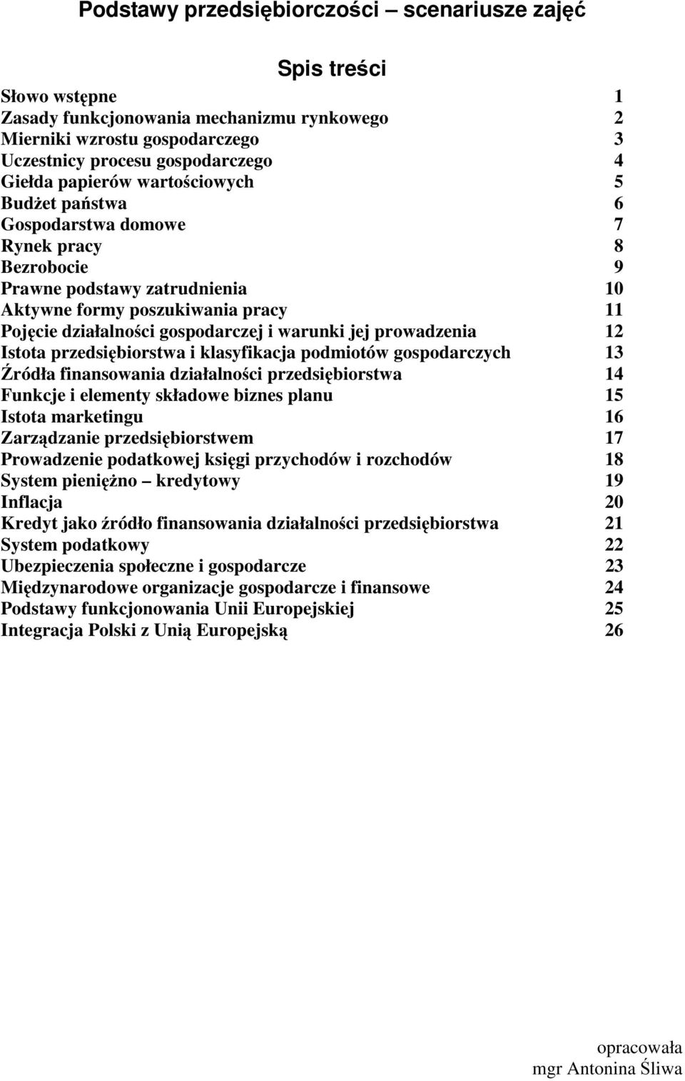 warunki jej prowadzenia 12 Istota przedsiębiorstwa i klasyfikacja podmiotów gospodarczych 13 Źródła finansowania działalności przedsiębiorstwa 14 Funkcje i elementy składowe biznes planu 15 Istota