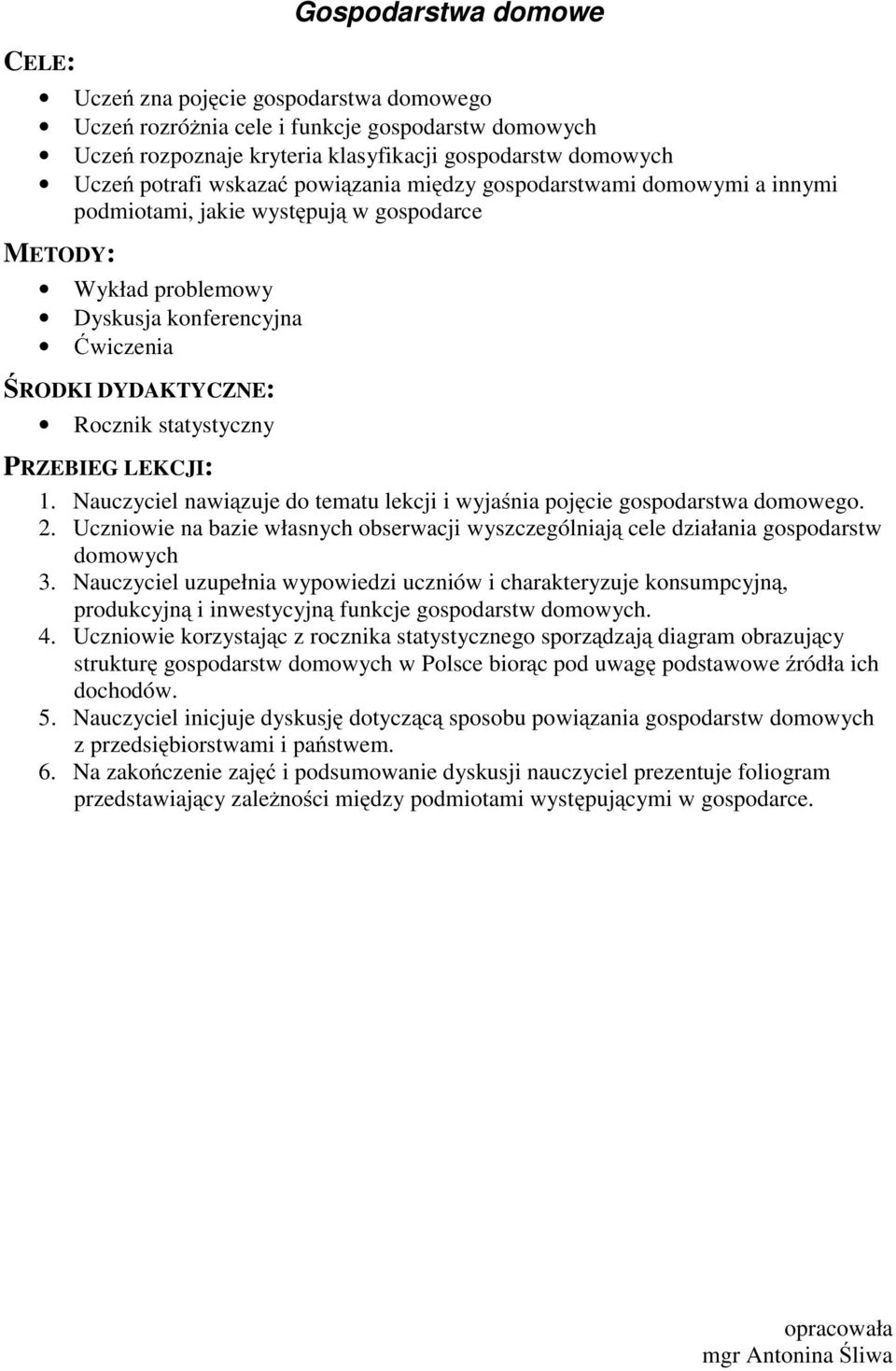 Nauczyciel nawiązuje do tematu lekcji i wyjaśnia pojęcie gospodarstwa domowego. 2. Uczniowie na bazie własnych obserwacji wyszczególniają cele działania gospodarstw domowych 3.