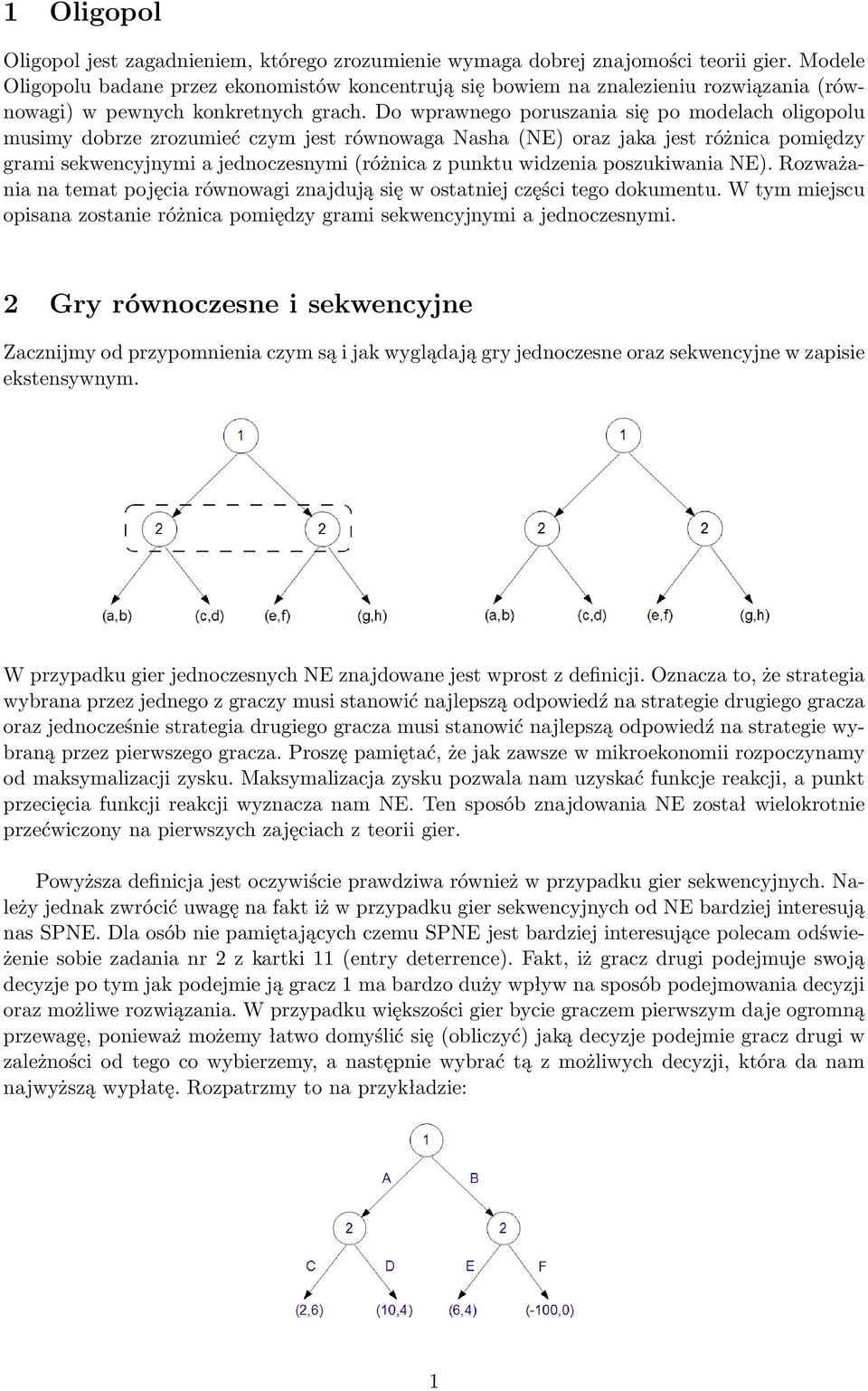 Do wprawnego poruszania się po modelach oligopolu musimy dobrze zrozumieć czym jest równowaga Nasha (NE) oraz jaka jest różnica pomiędzy grami sekwencyjnymi a jednoczesnymi (różnica z punktu widzenia