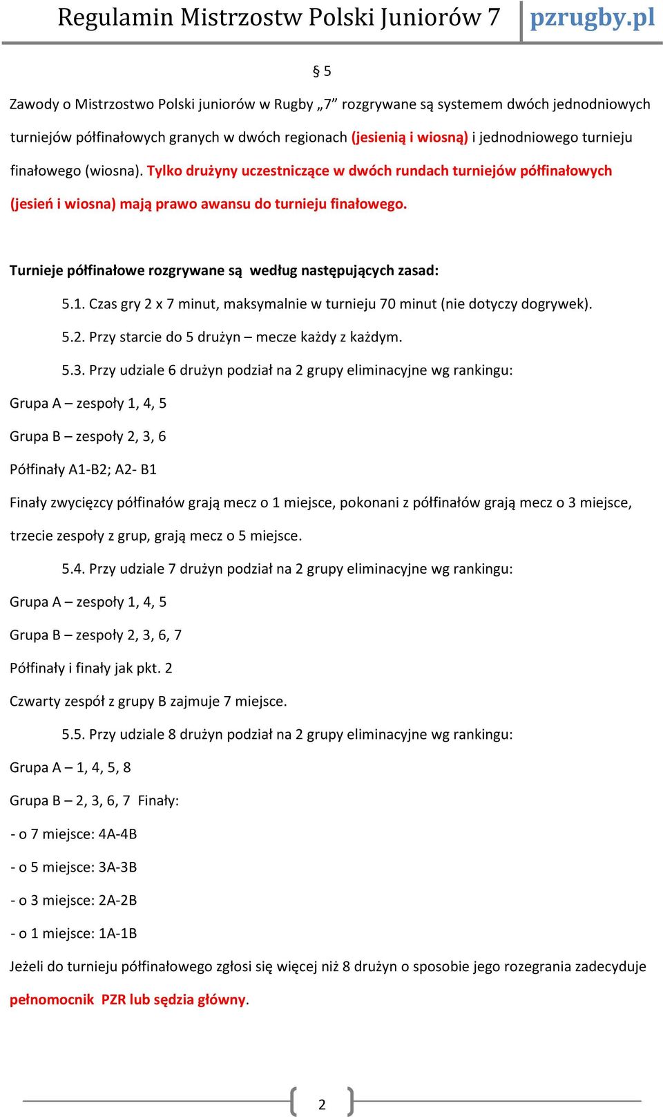 Turnieje półfinałowe rozgrywane są według następujących zasad: 5.1. Czas gry 2 x 7 minut, maksymalnie w turnieju 70 minut (nie dotyczy dogrywek). 5.2. Przy starcie do 5 drużyn mecze każdy z każdym. 5.3.