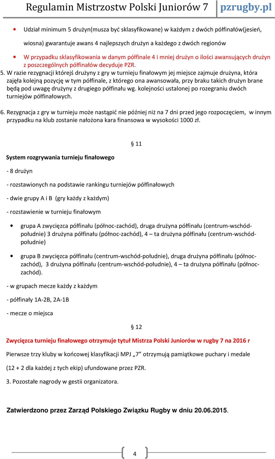 W razie rezygnacji którejś drużyny z gry w turnieju finałowym jej miejsce zajmuje drużyna, która zajęła kolejną pozycję w tym półfinale, z którego ona awansowała, przy braku takich drużyn brane będą