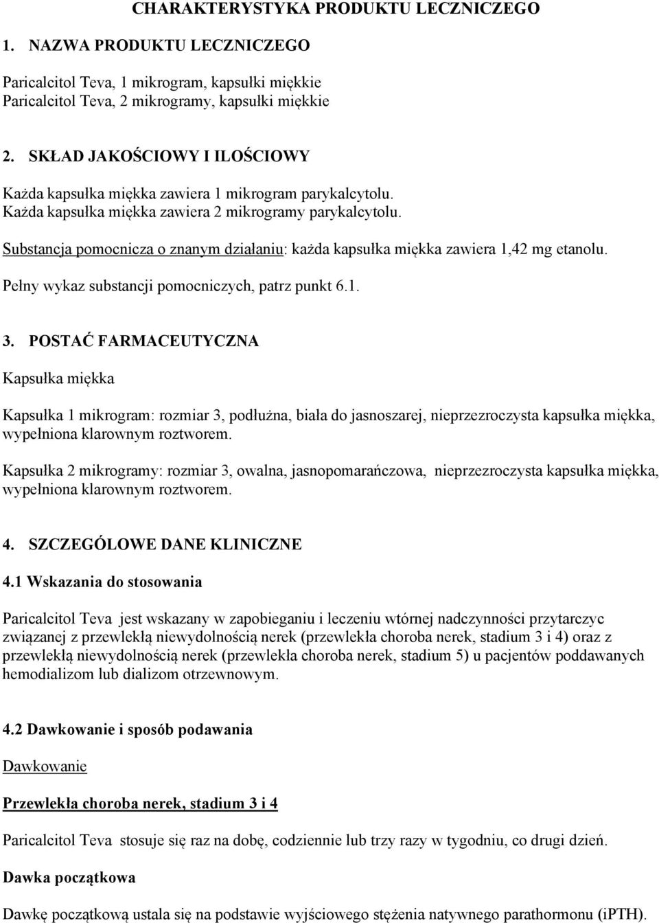 Substancja pomocnicza o znanym działaniu: każda kapsułka miękka zawiera 1,42 mg etanolu. Pełny wykaz substancji pomocniczych, patrz punkt 6.1. 3.