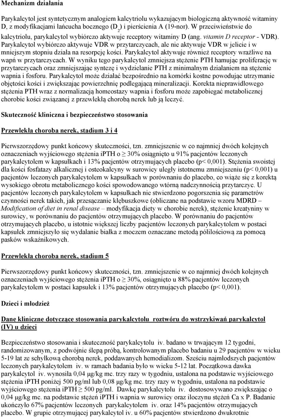 Parykalcytol wybiórczo aktywuje VDR w przytarczycach, ale nie aktywuje VDR w jelicie i w mniejszym stopniu działa na resorpcję kości.