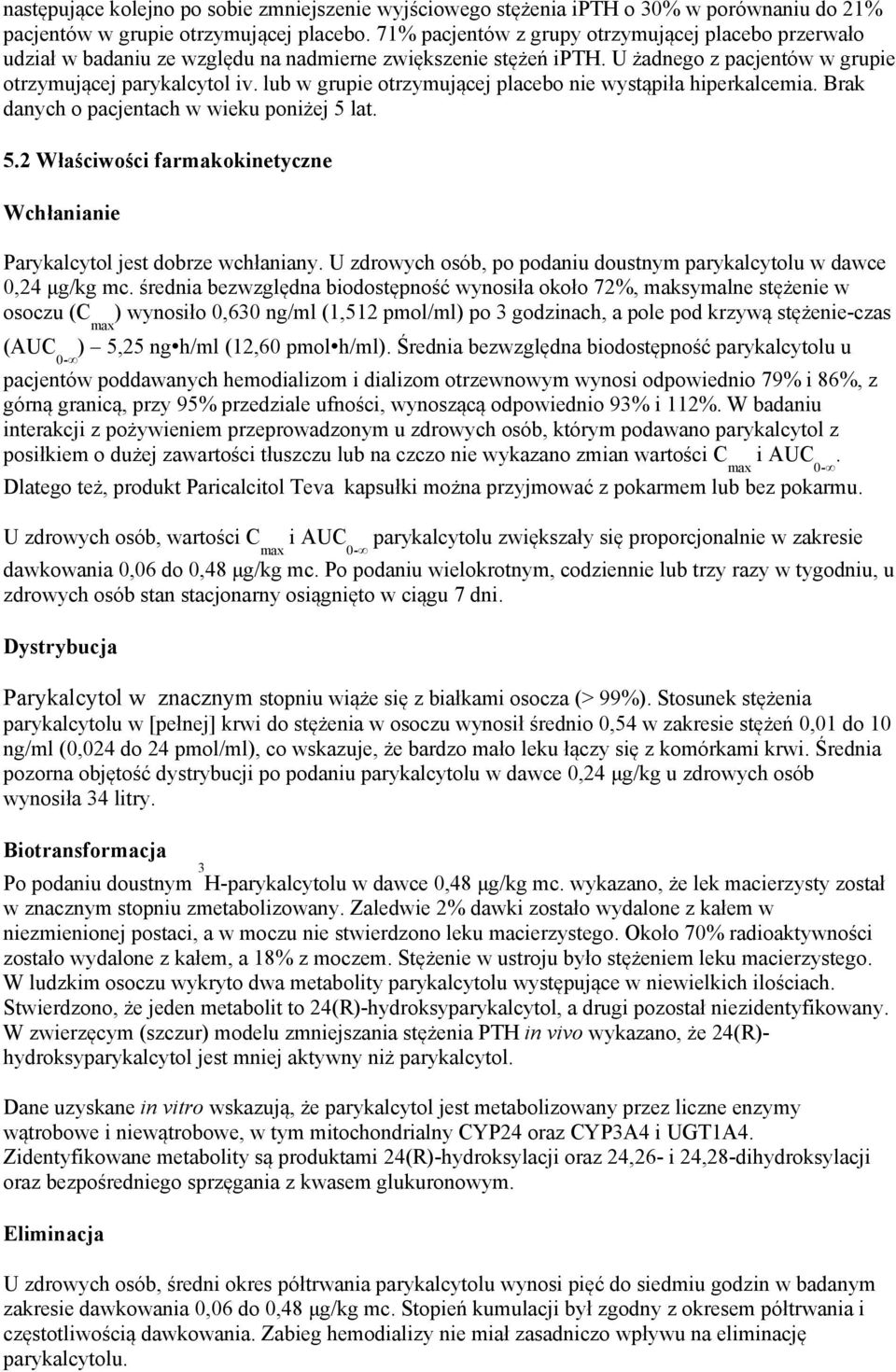 lub w grupie otrzymującej placebo nie wystąpiła hiperkalcemia. Brak danych o pacjentach w wieku poniżej 5 lat. 5.2 Właściwości farmakokinetyczne Wchłanianie Parykalcytol jest dobrze wchłaniany.