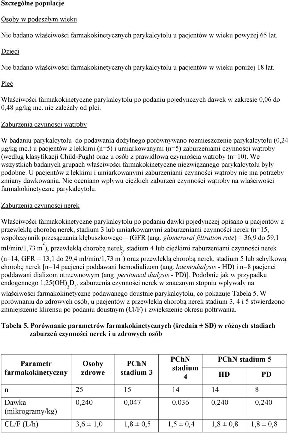 Płeć Właściwości farmakokinetyczne parykalcytolu po podaniu pojedynczych dawek w zakresie 0,06 do 0,48 μg/kg mc. nie zależały od płci.