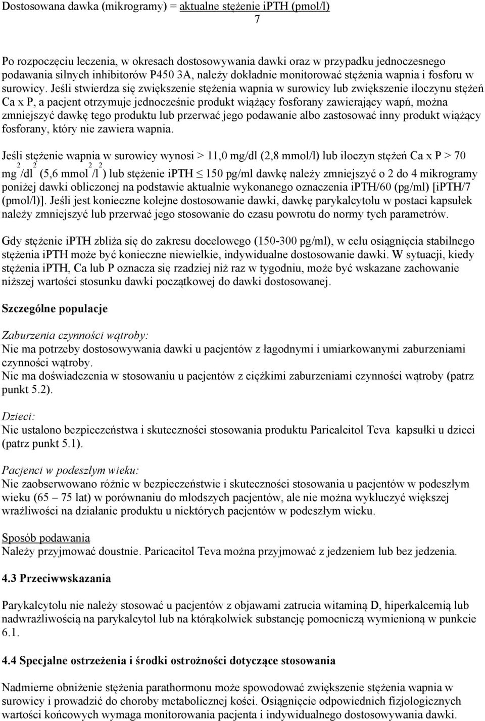 Jeśli stwierdza się zwiększenie stężenia wapnia w surowicy lub zwiększenie iloczynu stężeń Ca x P, a pacjent otrzymuje jednocześnie produkt wiążący fosforany zawierający wapń, można zmniejszyć dawkę