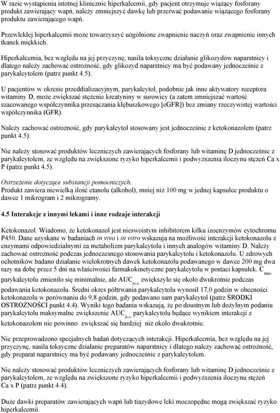 Hiperkalcemia, bez względu na jej przyczynę, nasila toksyczne działanie glikozydów naparstnicy i dlatego należy zachować ostrożność, gdy glikozyd naparstnicy ma być podawany jednocześnie z