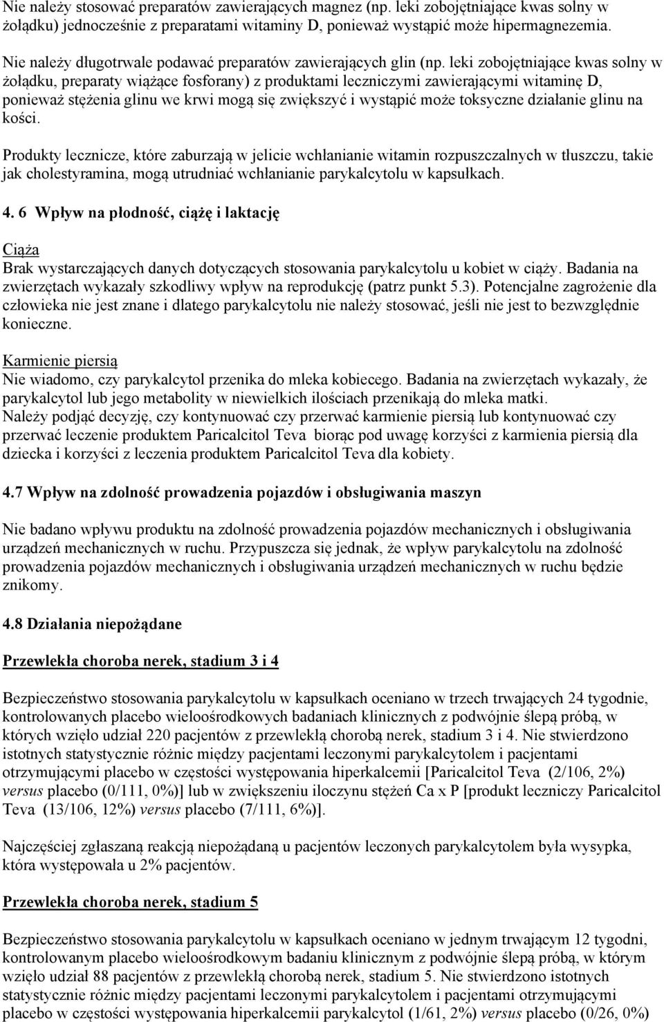 leki zobojętniające kwas solny w żołądku, preparaty wiążące fosforany) z produktami leczniczymi zawierającymi witaminę D, ponieważ stężenia glinu we krwi mogą się zwiększyć i wystąpić może toksyczne