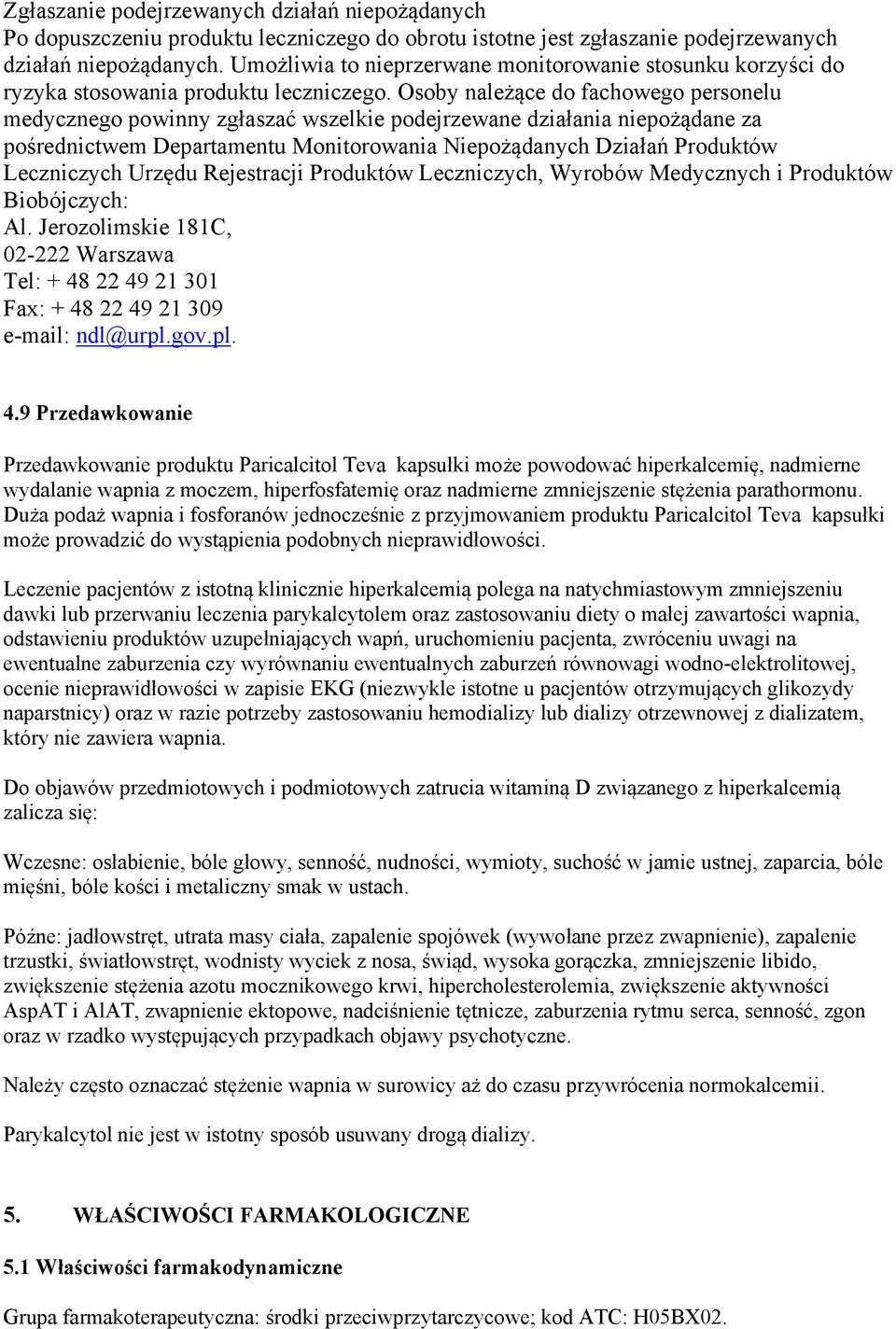 Osoby należące do fachowego personelu medycznego powinny zgłaszać wszelkie podejrzewane działania niepożądane za pośrednictwem Departamentu Monitorowania Niepożądanych Działań Produktów Leczniczych