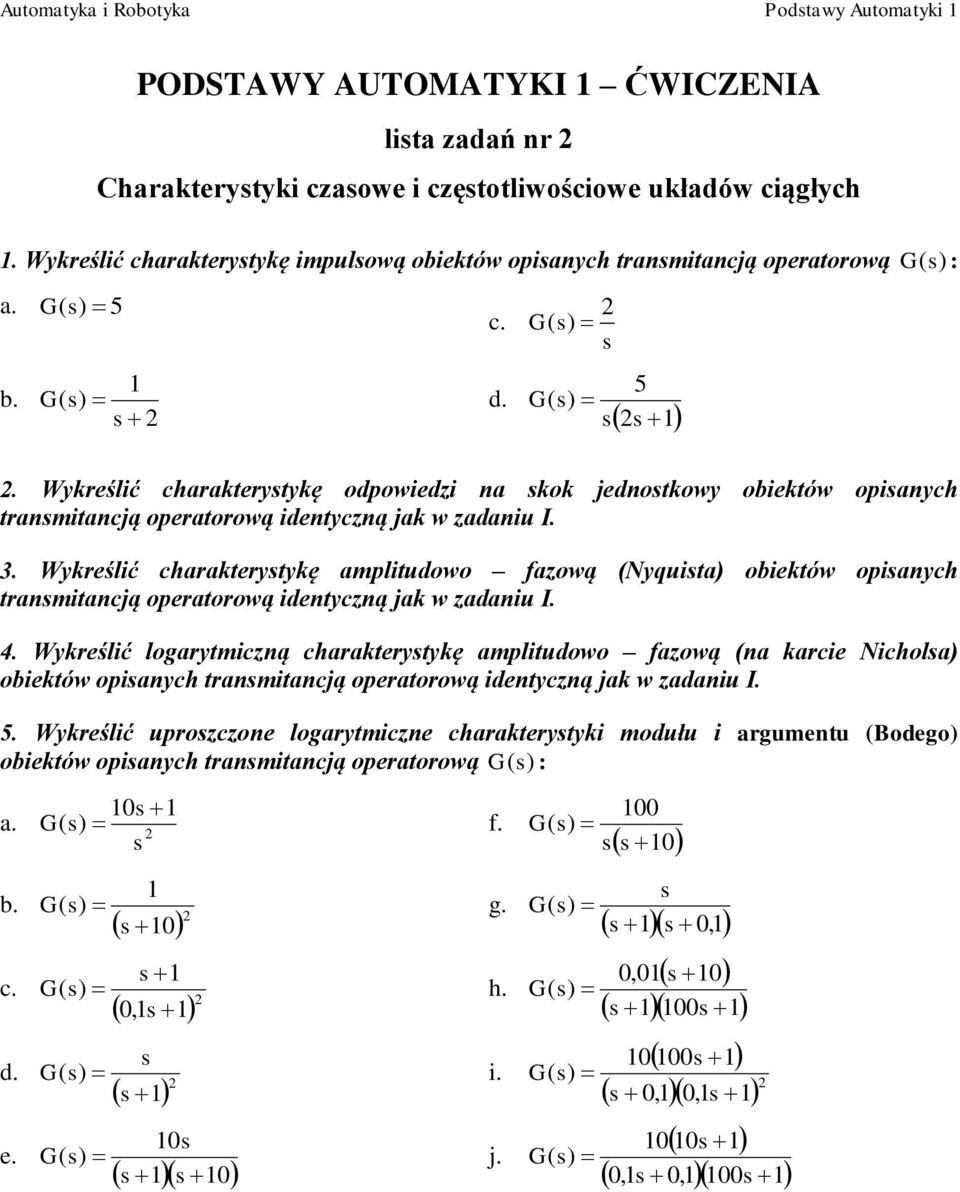 Wykreślić charakterytykę odpowiedi na kok jednotkowy obiektów opianych tranmitancją operatorową identycną jak w adaniu I.