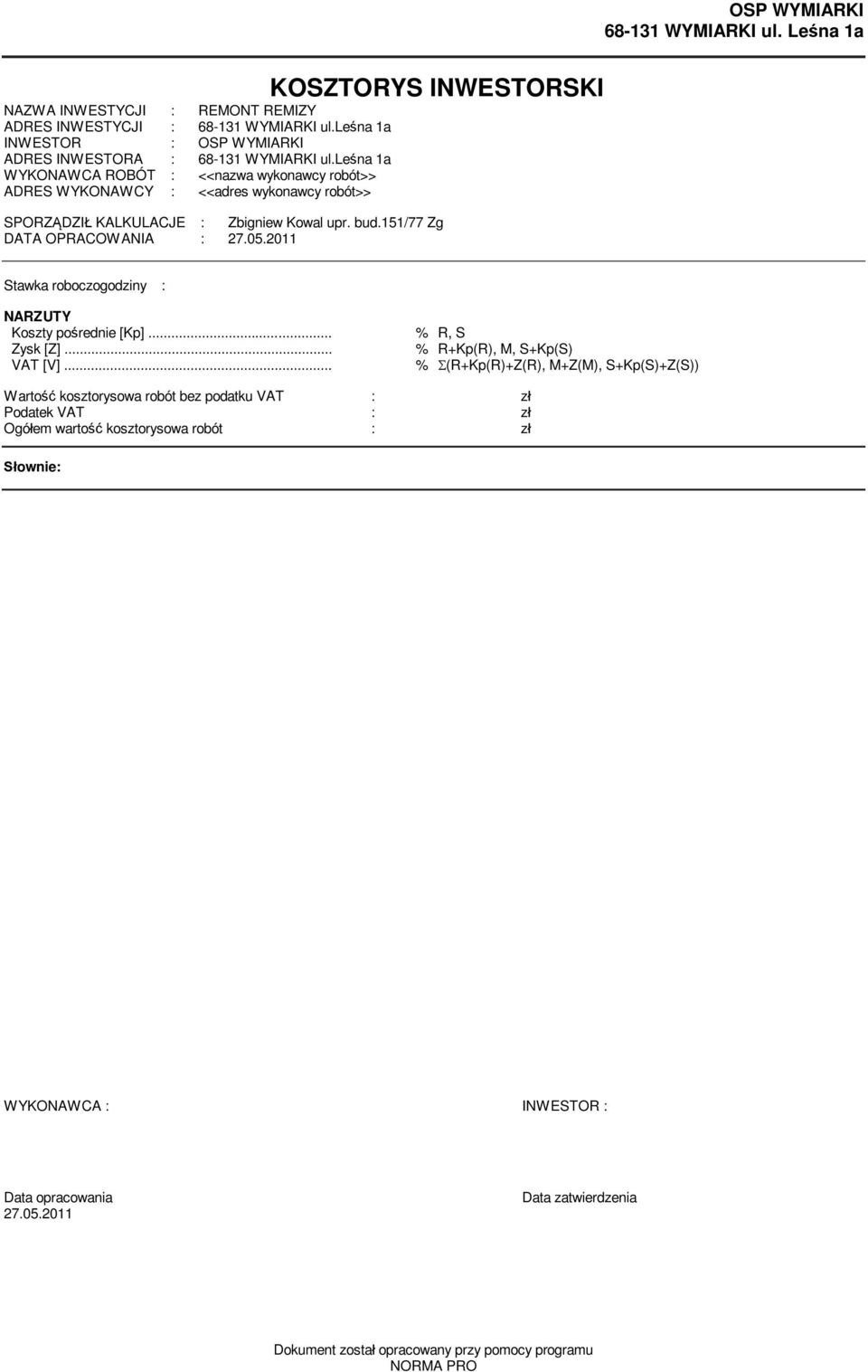 le na 1a WYKONAWCA ROBÓT : <<nazwa wykonawcy robót>> ADRES WYKONAWCY : <<adres wykonawcy robót>> SPORZ DZI KALKULACJE : Zbigniew Kowal upr. bud.151/77 Zg DATA OPRACOWANIA : 27.05.