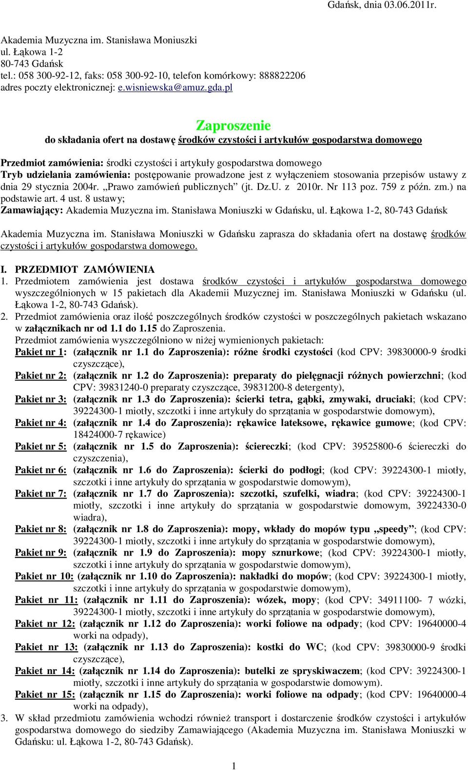 pl Zaproszenie do składania ofert na dostawę środków czystości i artykułów gospodarstwa domowego Przedmiot zamówienia: środki czystości i artykuły gospodarstwa domowego Tryb udzielania zamówienia: