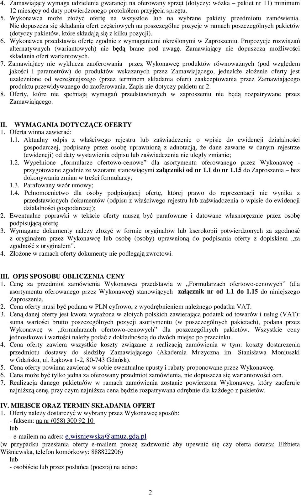 Nie dopuszcza się składania ofert częściowych na poszczególne pozycje w ramach poszczególnych pakietów (dotyczy pakietów, które składają się z kilku pozycji). 6.