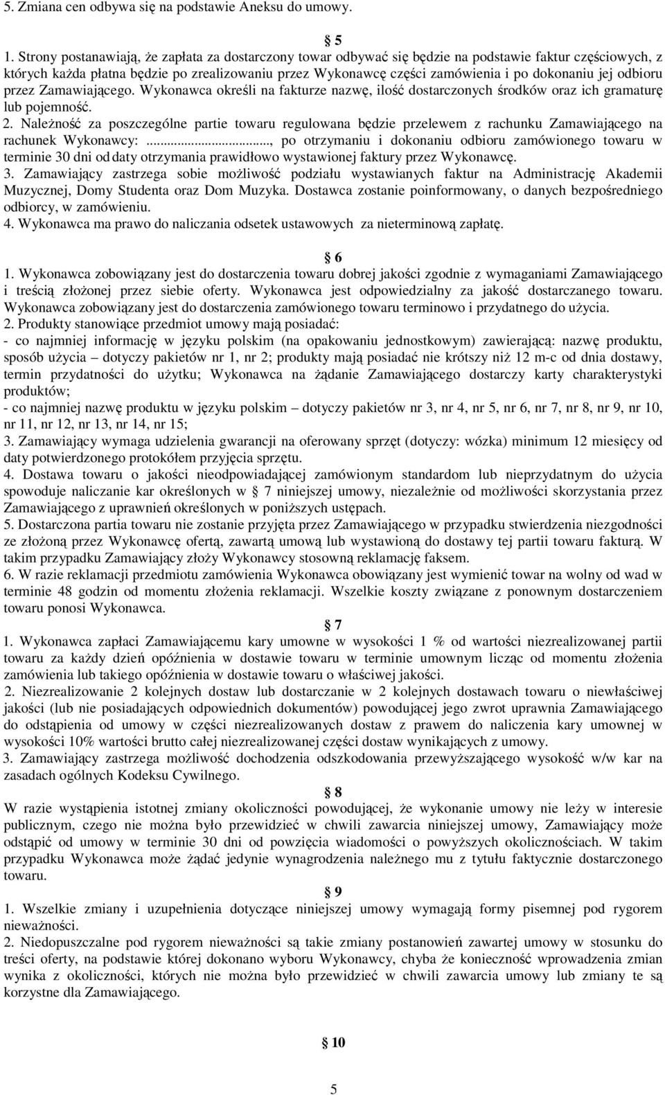 dokonaniu jej odbioru przez Zamawiającego. Wykonawca określi na fakturze nazwę, ilość dostarczonych środków oraz ich gramaturę lub pojemność. 2.
