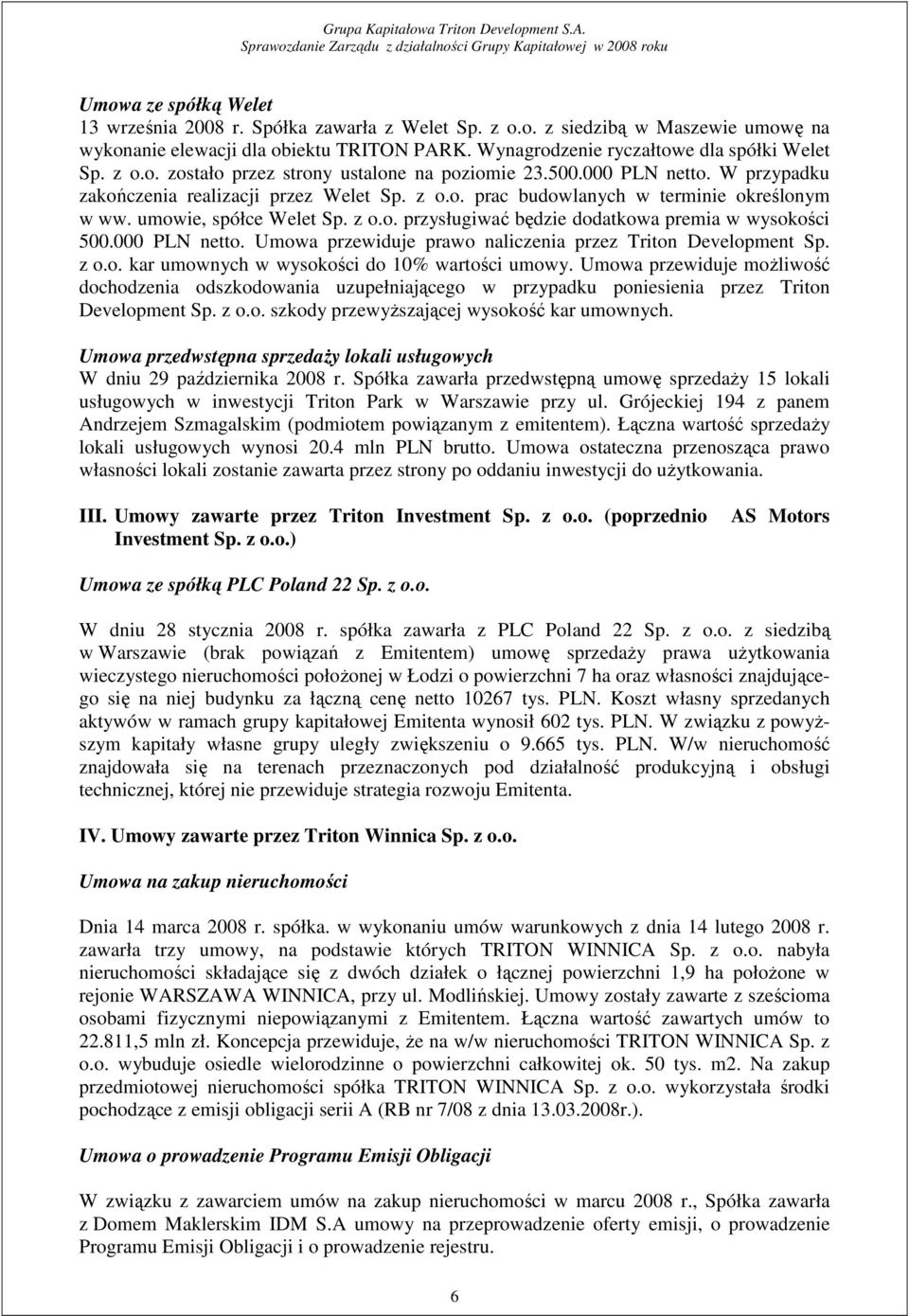z o.o. przysługiwać będzie dodatkowa premia w wysokości 500.000 PLN netto. Umowa przewiduje prawo naliczenia przez Triton Development Sp. z o.o. kar umownych w wysokości do 10% wartości umowy.