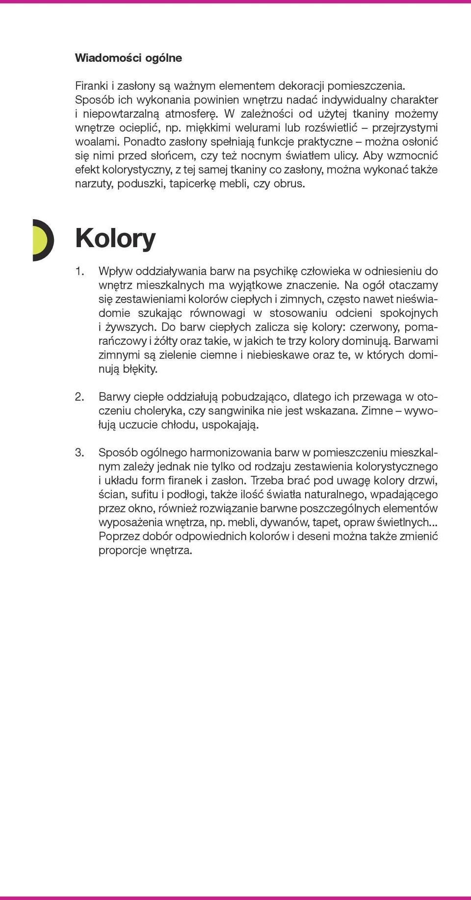 Ponadto zasłony spełniają funkcje praktyczne można osłonić się nimi przed słońcem, czy też nocnym światłem ulicy.