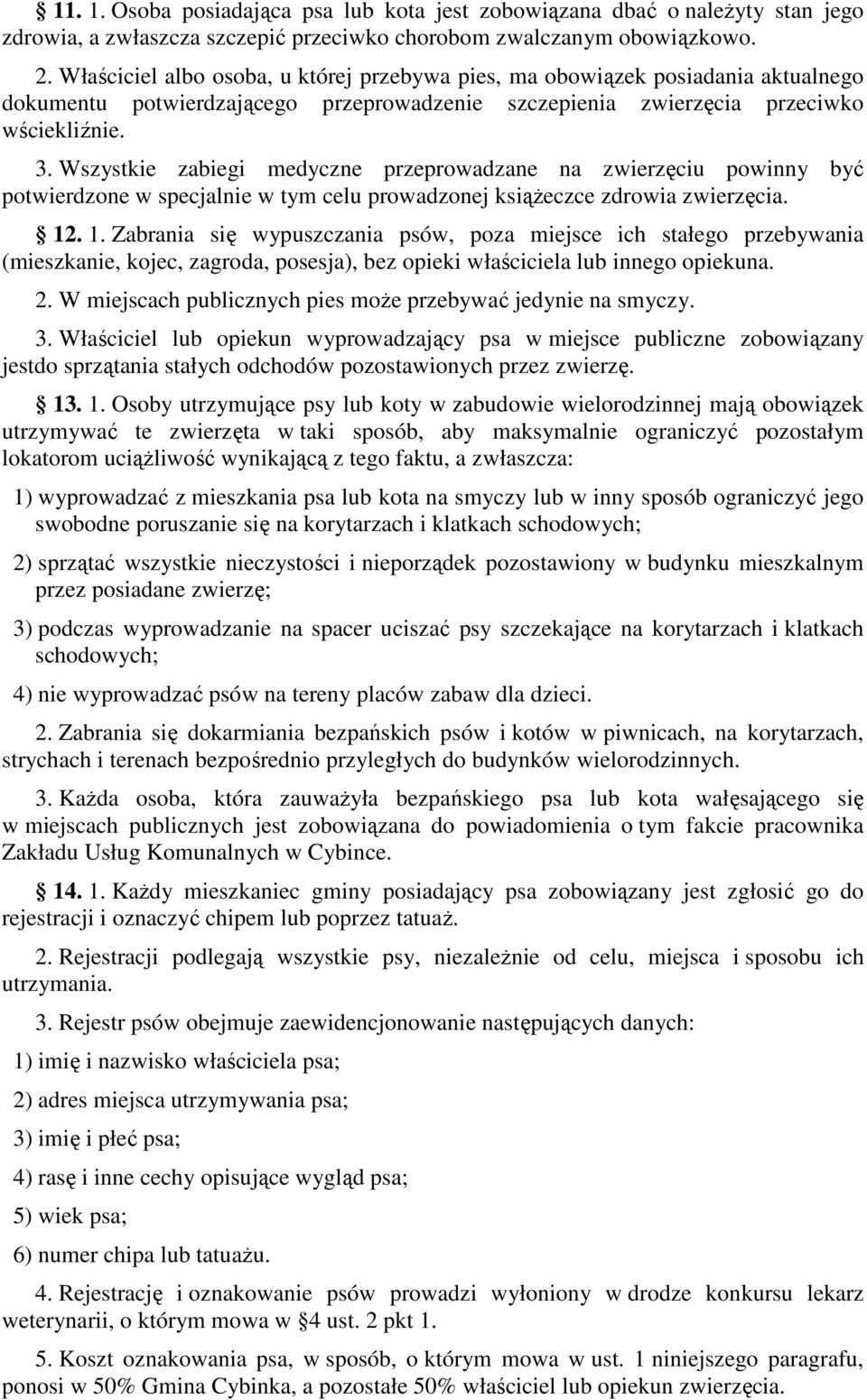 Wszystkie zabiegi medyczne przeprowadzane na zwierzęciu powinny być potwierdzone w specjalnie w tym celu prowadzonej książeczce zdrowia zwierzęcia. 12