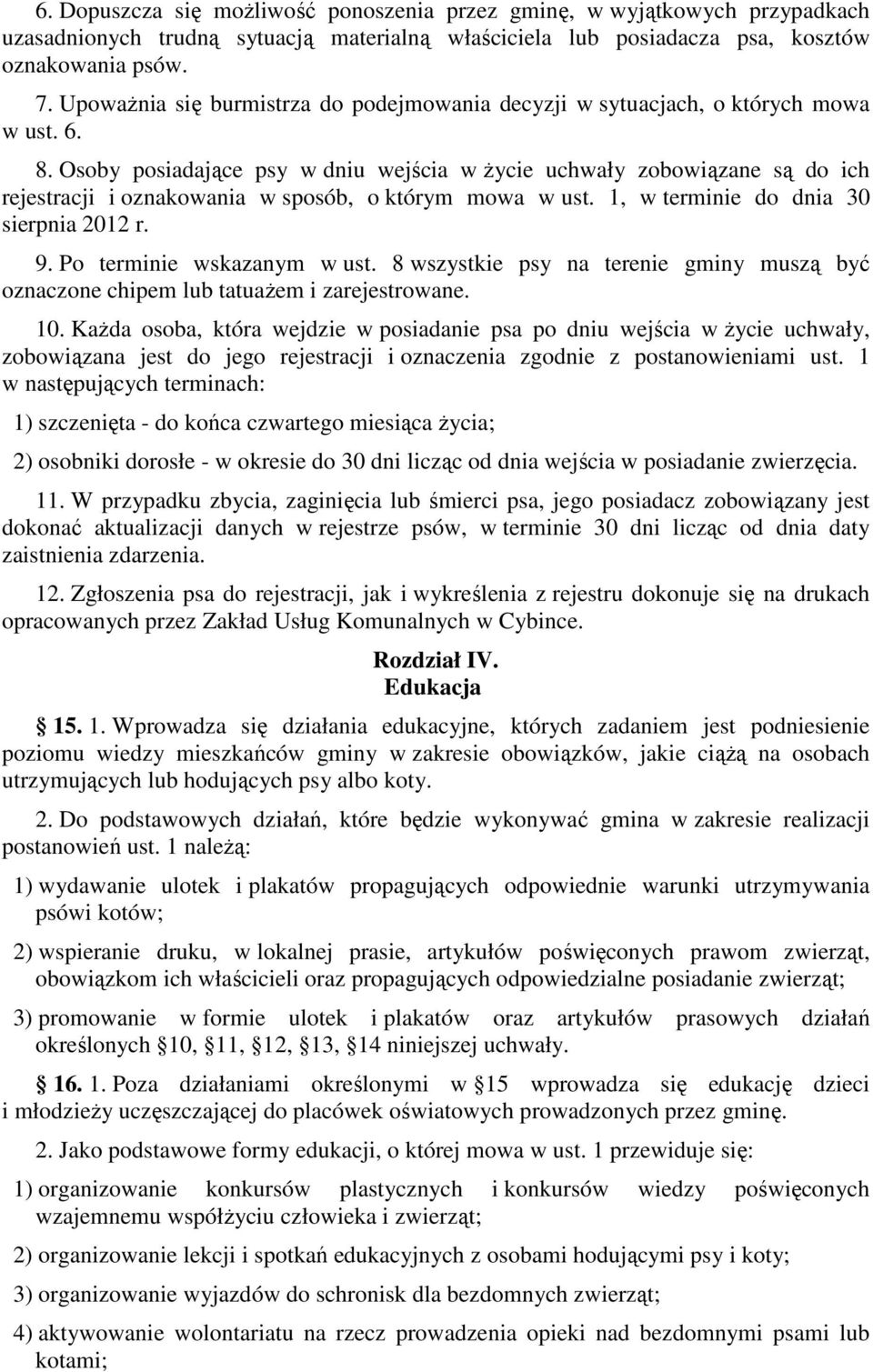 Osoby posiadające psy w dniu wejścia w życie uchwały zobowiązane są do ich rejestracji i oznakowania w sposób, o którym mowa w ust. 1, w terminie do dnia 30 sierpnia 2012 r. 9.