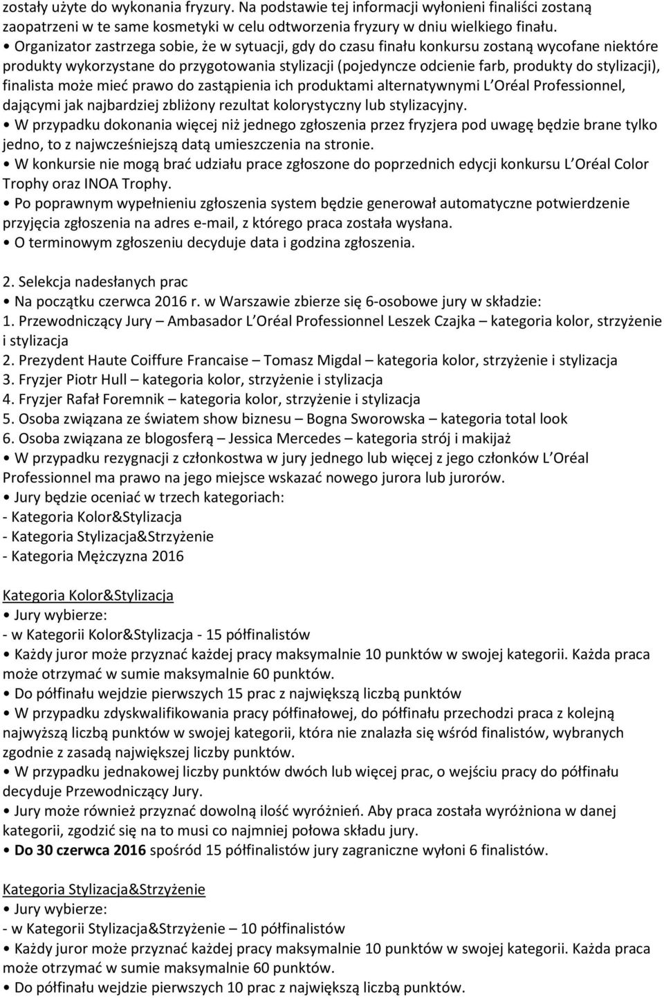 stylizacji), finalista może mieć prawo do zastąpienia ich produktami alternatywnymi L Oréal Professionnel, dającymi jak najbardziej zbliżony rezultat kolorystyczny lub stylizacyjny.