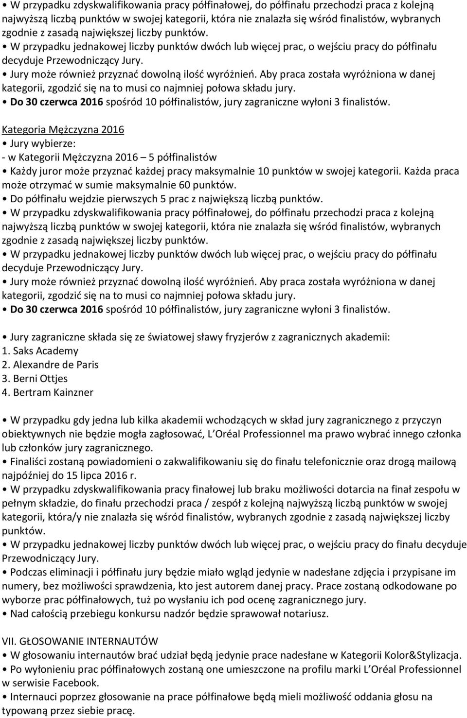 Jury może również przyznać dowolną ilość wyróżnień. Aby praca została wyróżniona w danej kategorii, zgodzić się na to musi co najmniej połowa składu jury.