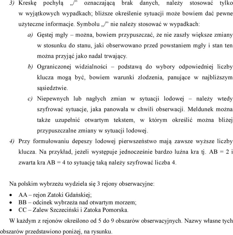 jako nadal trwający. b) Ograniczonej widzialności podstawą do wybory odpowiedniej liczby klucza mogą być, bowiem warunki zlodzenia, panujące w najbliższym sąsiedztwie.