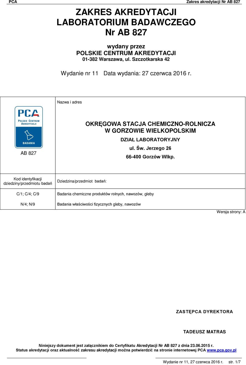 Kod identyfikacji dziedziny/przedmiotu badań C/1; C/4; C/9 N/4; N/9 Dziedzina/przedmiot badań: Badania chemiczne produktów rolnych, nawozów, gleby Badania właściwości fizycznych gleby, nawozów