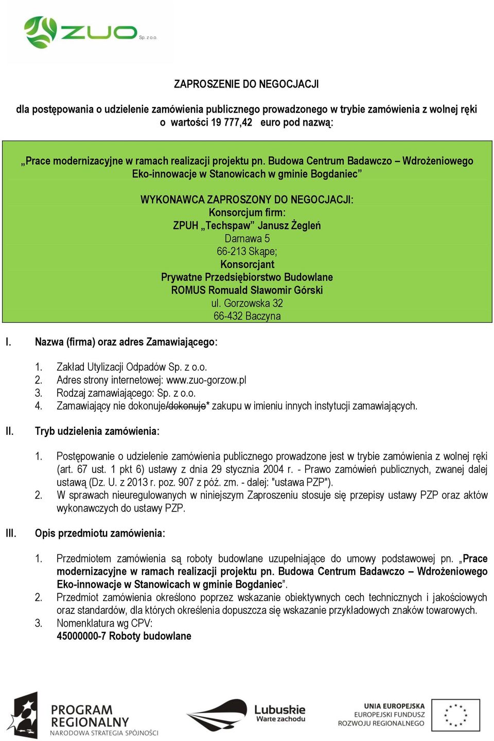 Romuald Sławomir Górski ul. Gorzowska 32 66-432 Baczyna 1. Zakład Utylizacji Odpadów Sp. z o.o. 2. Adres strony internetowej: www.zuo-gorzow.pl 3. Rodzaj zamawiającego: Sp. z o.o. 4.