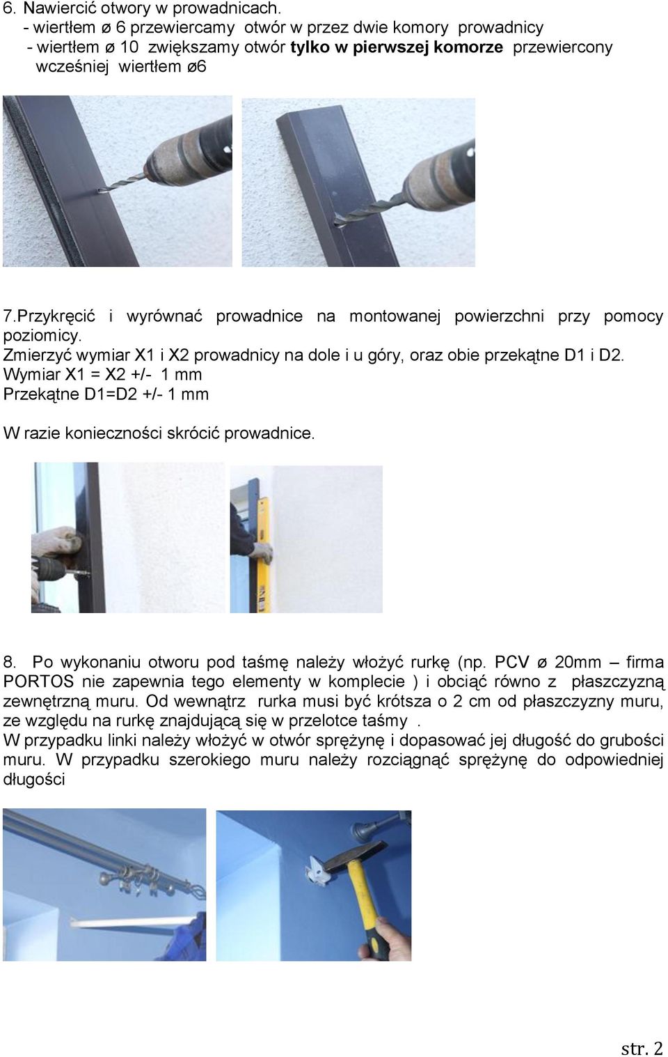 Wymiar X1 = X2 +/- 1 mm Przekątne D1=D2 +/- 1 mm W razie konieczności skrócić prowadnice. 8. Po wykonaniu otworu pod taśmę należy włożyć rurkę (np.