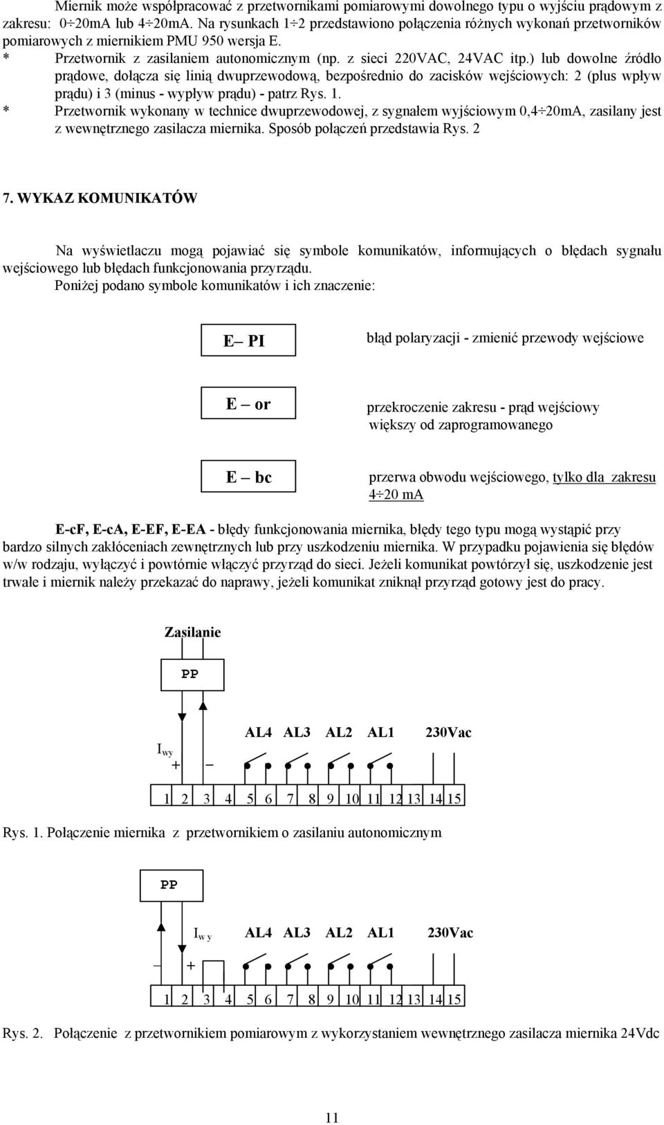 ) lub dowolne źródło prądowe, dołącza się linią dwuprzewodową, bezpośrednio do zacisków wejściowych: 2 (plus wpływ prądu) i 3 (minus - wypływ prądu) - patrz Rys. 1.