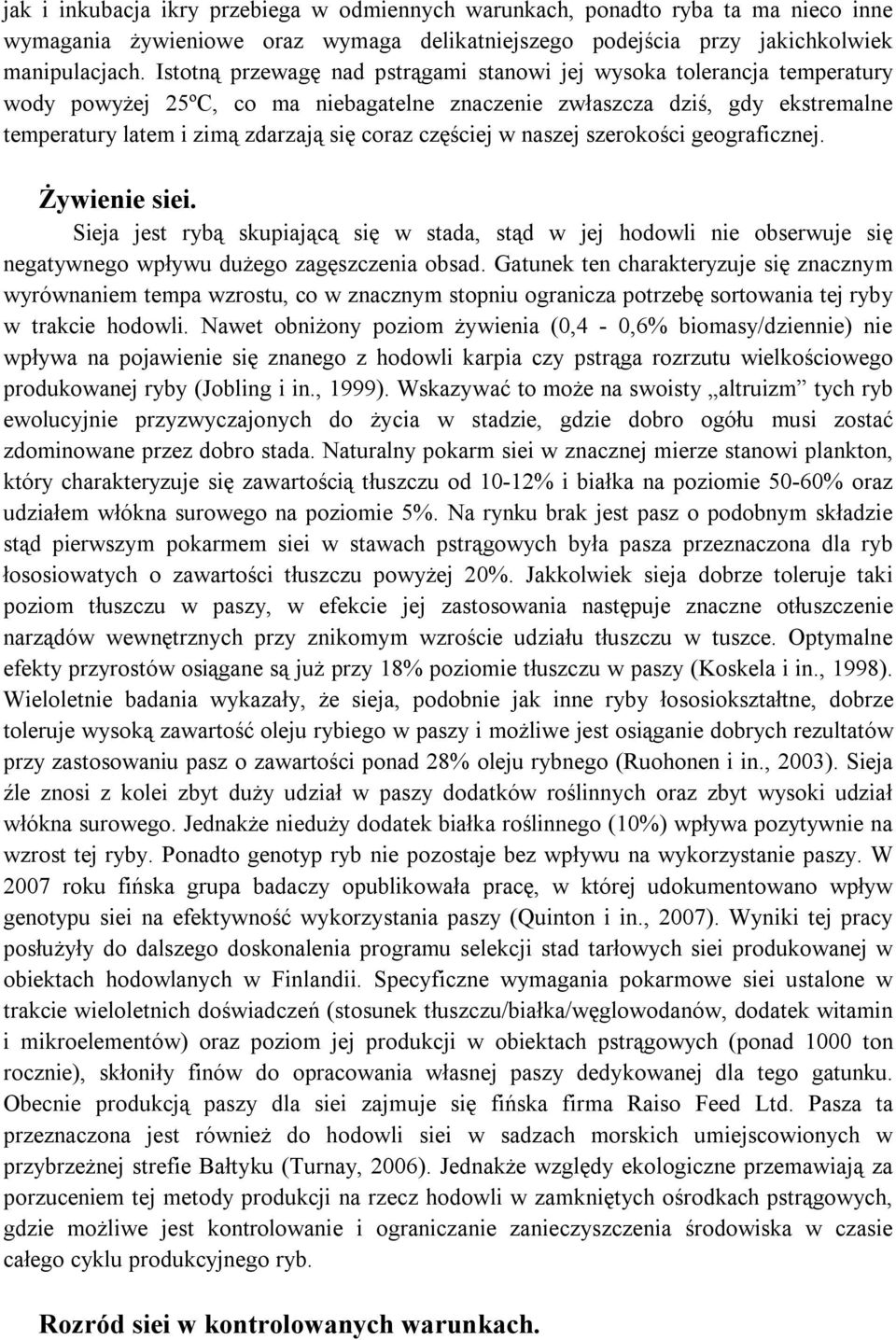 częściej w naszej szerokości geograficznej. Żywienie siei. Sieja jest rybą skupiającą się w stada, stąd w jej hodowli nie obserwuje się negatywnego wpływu dużego zagęszczenia obsad.