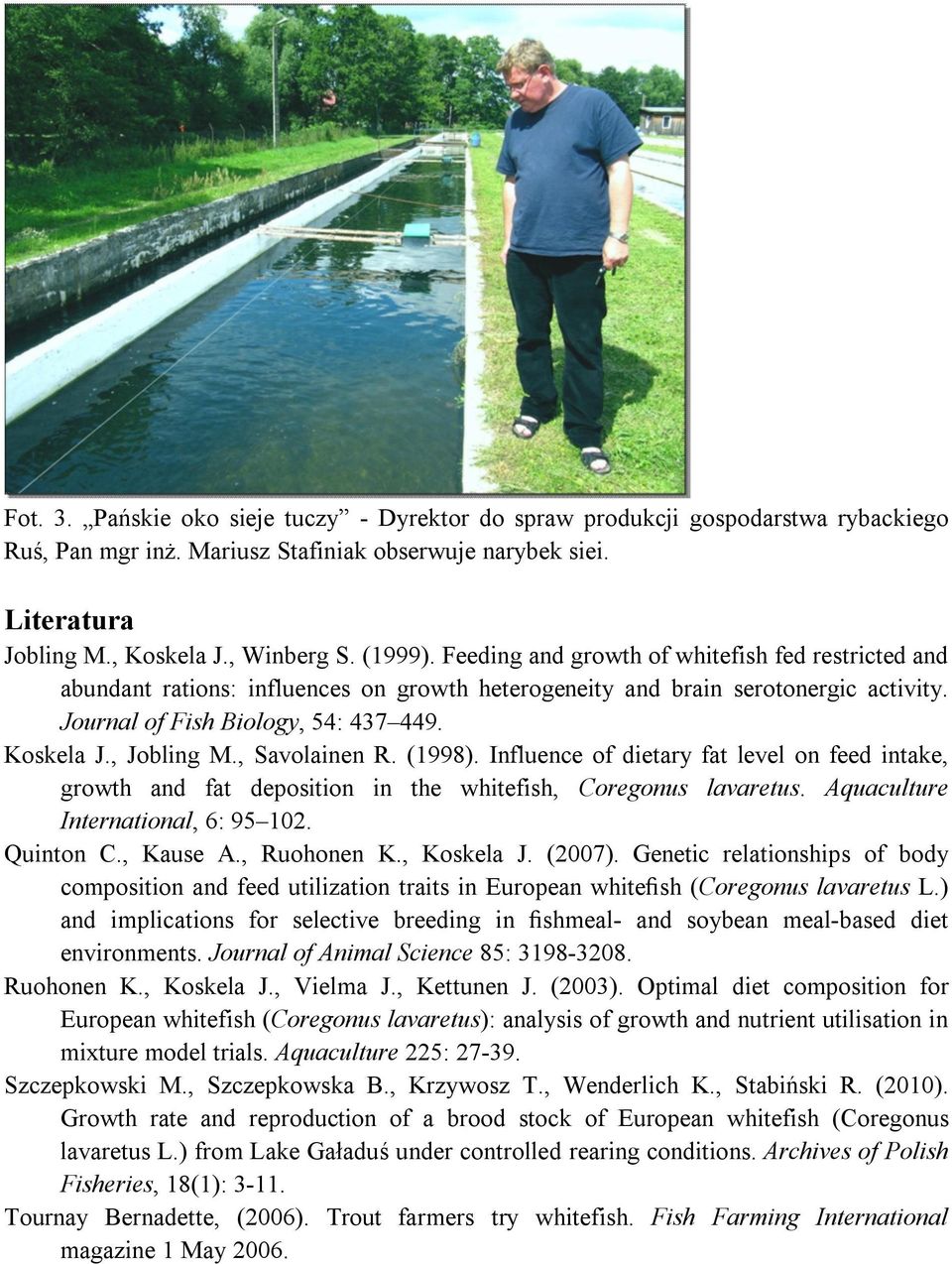 , Savolainen R. (1998). Influence of dietary fat level on feed intake, growth and fat deposition in the whitefish, Coregonus lavaretus. Aquaculture International, 6: 95 102. Quinton C., Kause A.